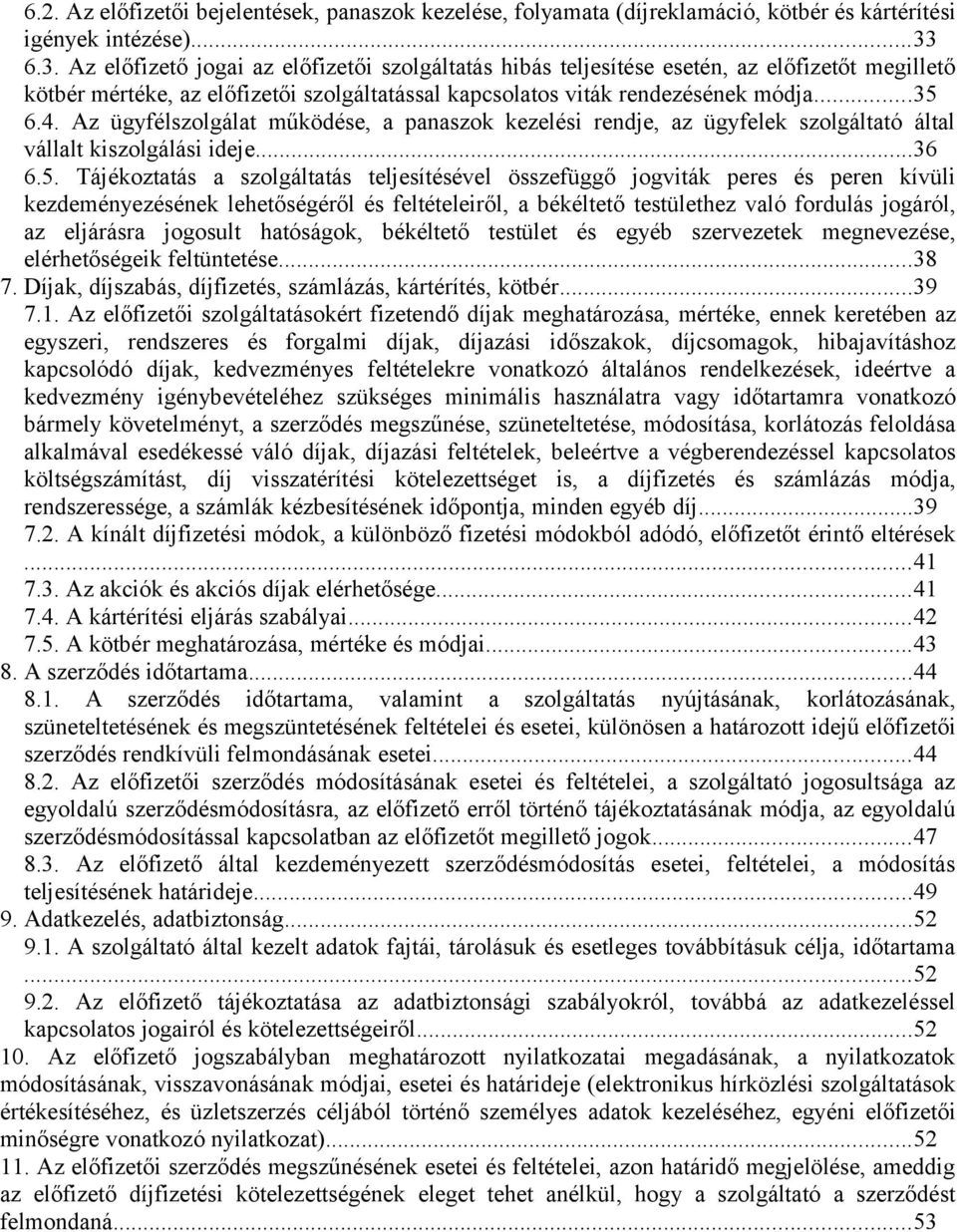 Az ügyfélszolgálat működése, a panaszok kezelési rendje, az ügyfelek szolgáltató által vállalt kiszolgálási ideje...36 6.5.