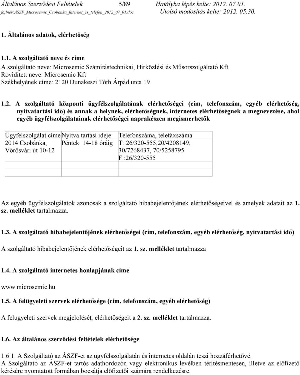 1. Általános adatok, elérhetőség 1.1. A szolgáltató neve és címe A szolgáltató neve: Microsemic Számítástechnikai, Hírközlési és Műsorszolgáltató Kft Rövidített neve: Microsemic Kft Székhelyének címe: 2120 Dunakeszi Tóth Árpád utca 19.