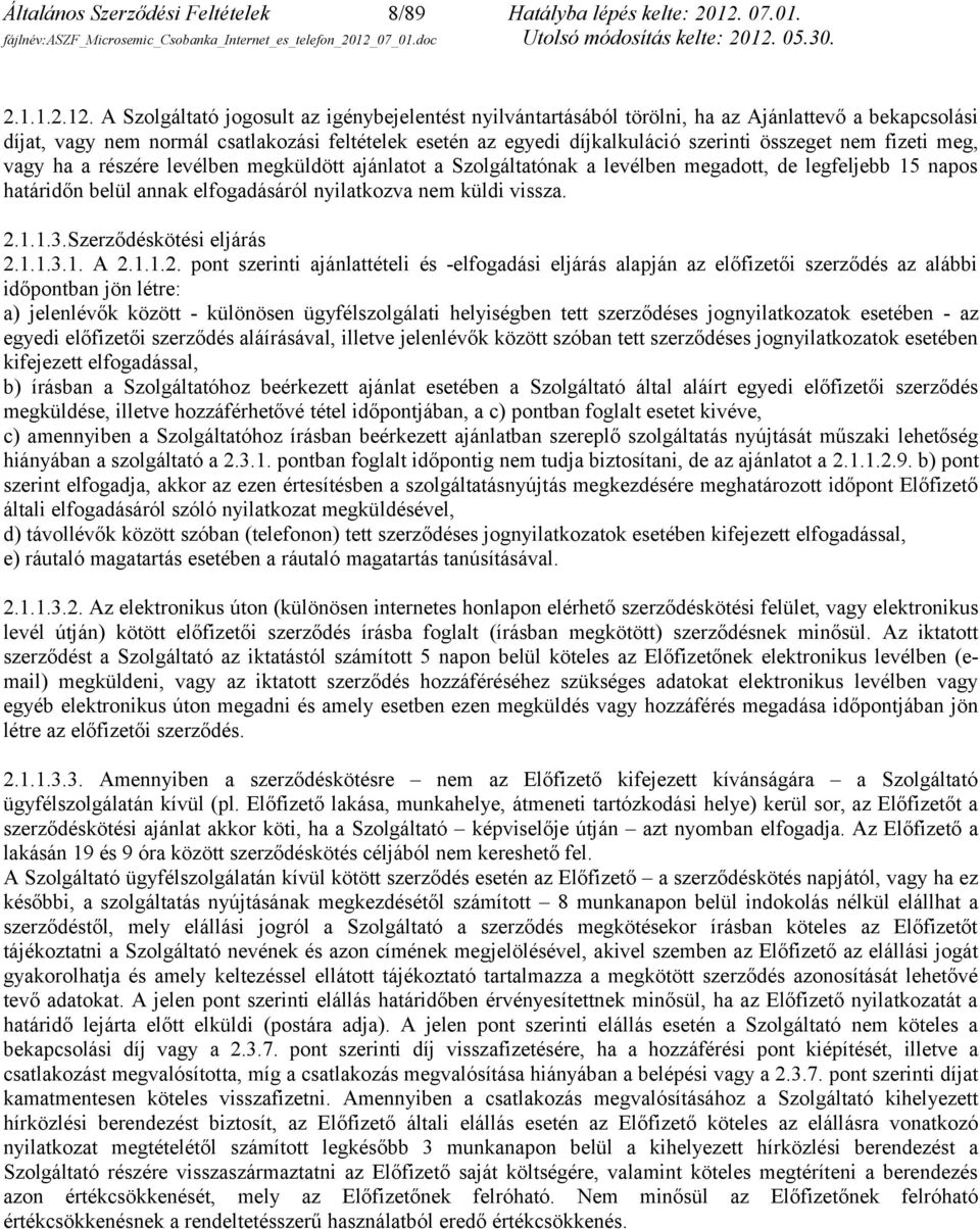 A Szolgáltató jogosult az igénybejelentést nyilvántartásából törölni, ha az Ajánlattevő a bekapcsolási díjat, vagy nem normál csatlakozási feltételek esetén az egyedi díjkalkuláció szerinti összeget