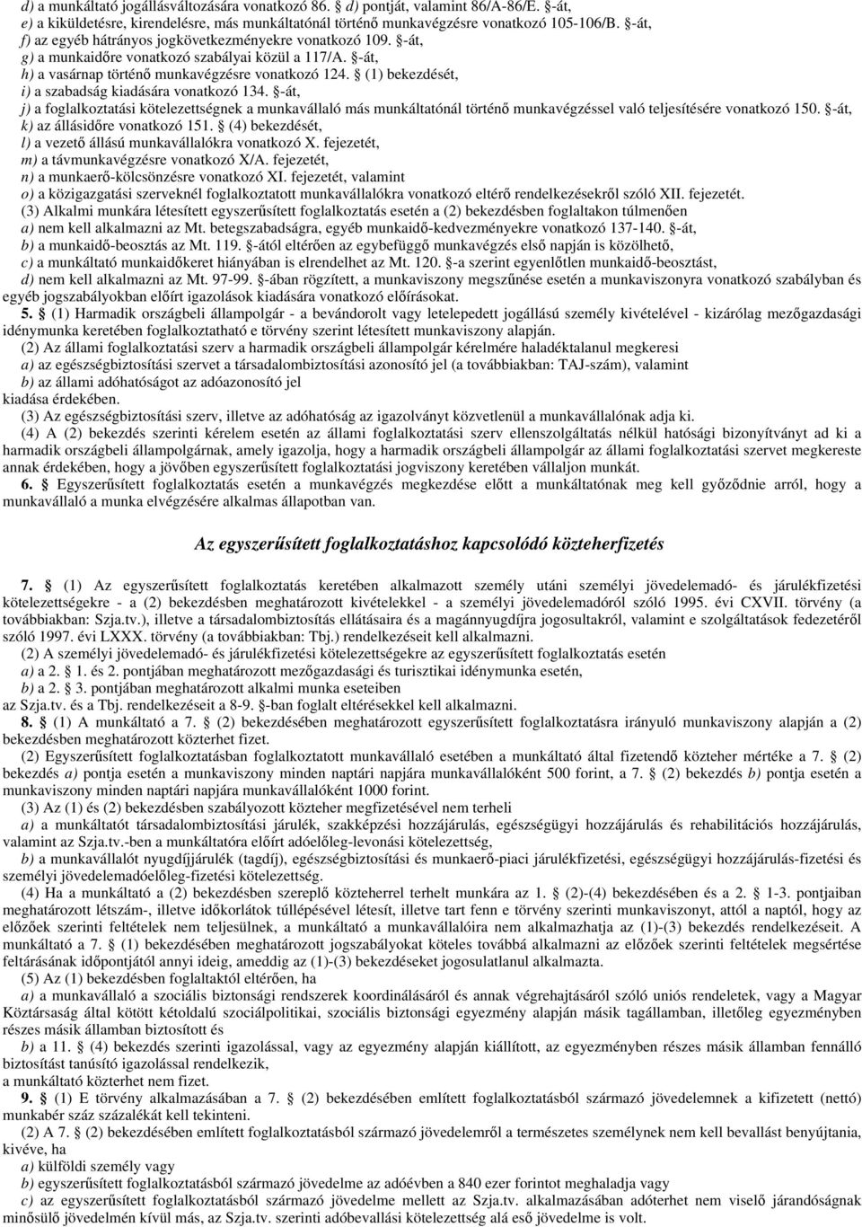 (1) bekezdését, i) a szabadság kiadására vonatkozó 134. -át, j) a foglalkoztatási kötelezettségnek a munkavállaló más munkáltatónál történő munkavégzéssel való teljesítésére vonatkozó 150.