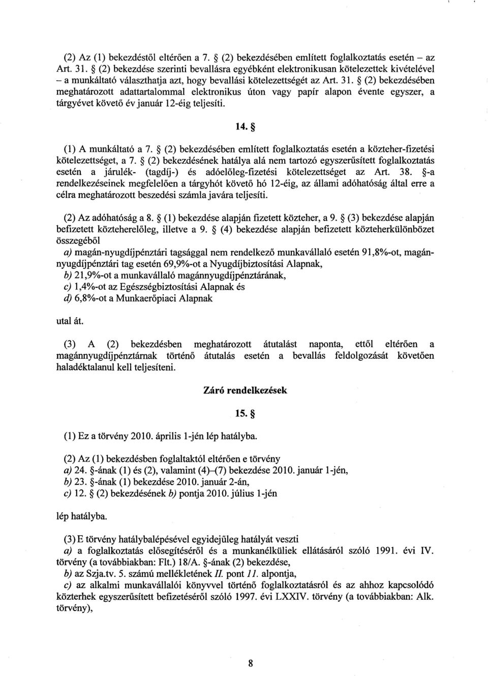(2) bekezdésébe n meghatározott adattartalommal elektronikus úton vagy papír alapon évente egyszer, a tárgyévet követő év január 12-éig teljesíti. 14. (1) A munkáltató a 7.