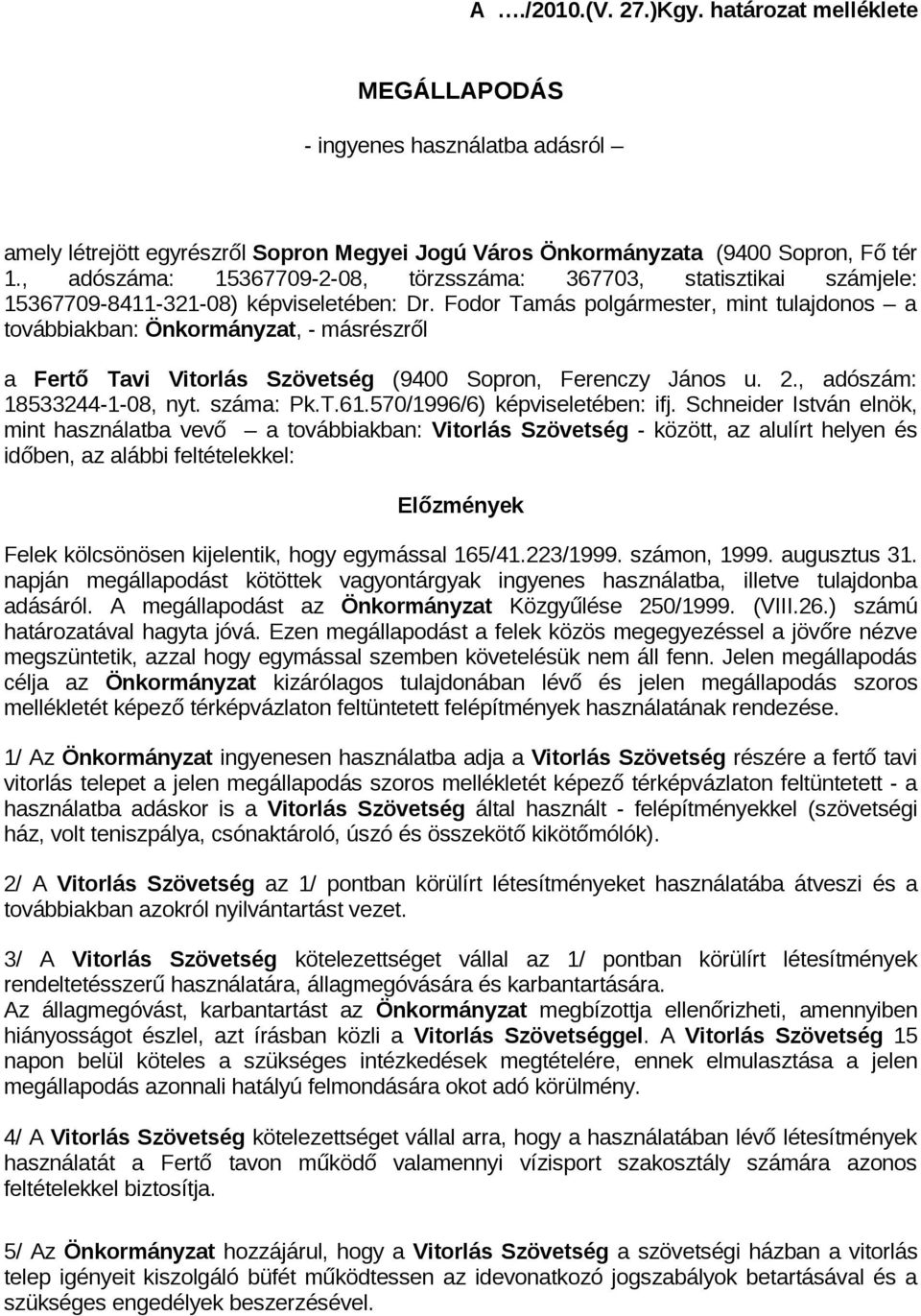 Fodor Tamás polgármester, mint tulajdonos a továbbiakban: Önkormányzat, - másrészről a Fertő Tavi Vitorlás Szövetség (9400 Sopron, Ferenczy János u. 2., adószám: 18533244-1-08, nyt. száma: Pk.T.61.