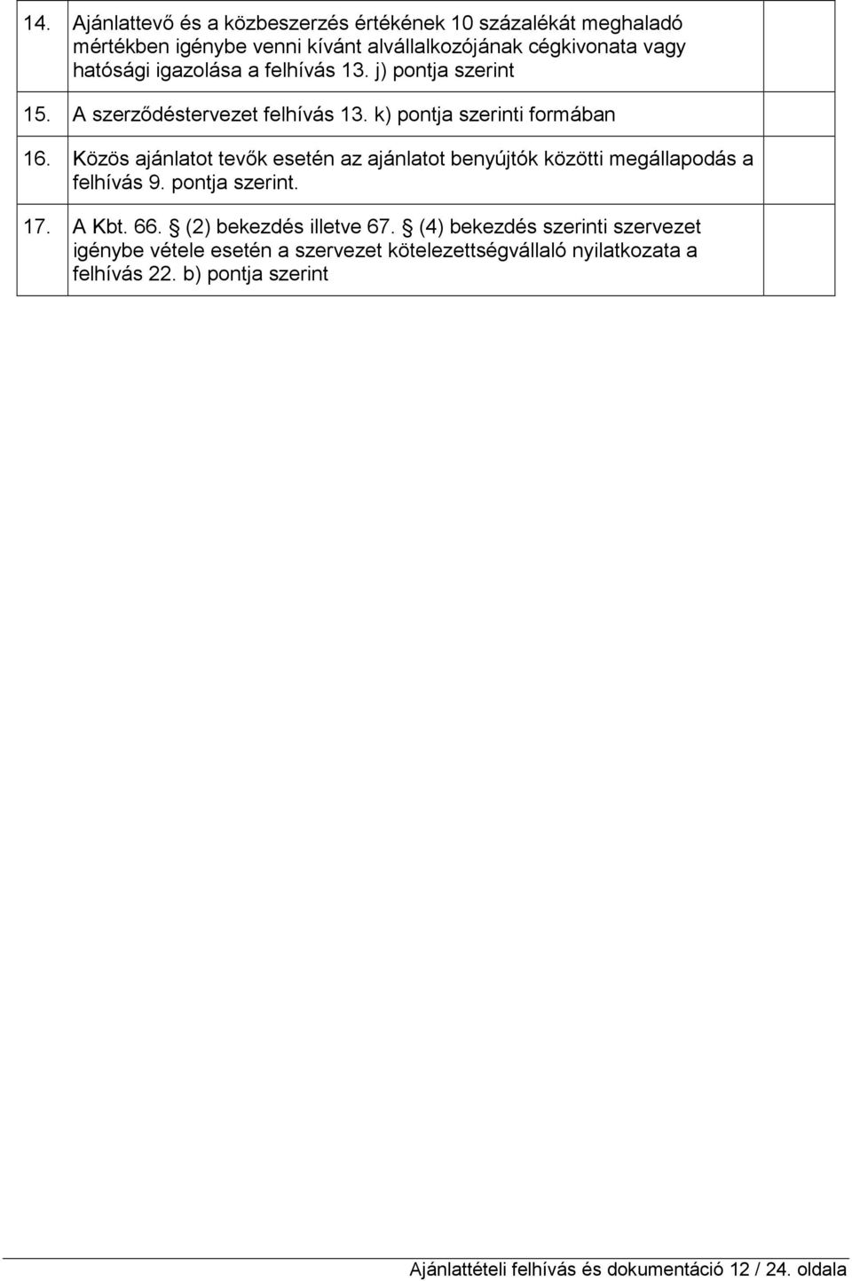 Közös ajánlatot tevık esetén az ajánlatot benyújtók közötti megállapodás a felhívás 9. pontja szerint. 17. A Kbt. 66. (2) bekezdés illetve 67.