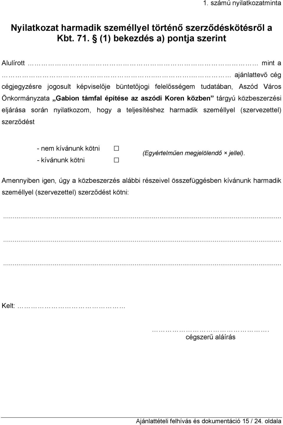 közbeszerzési eljárása során nyilatkozom, hogy a teljesítéshez harmadik személlyel (szervezettel) szerzıdést - nem kívánunk kötni - kívánunk kötni (Egyértelmően megjelölendı