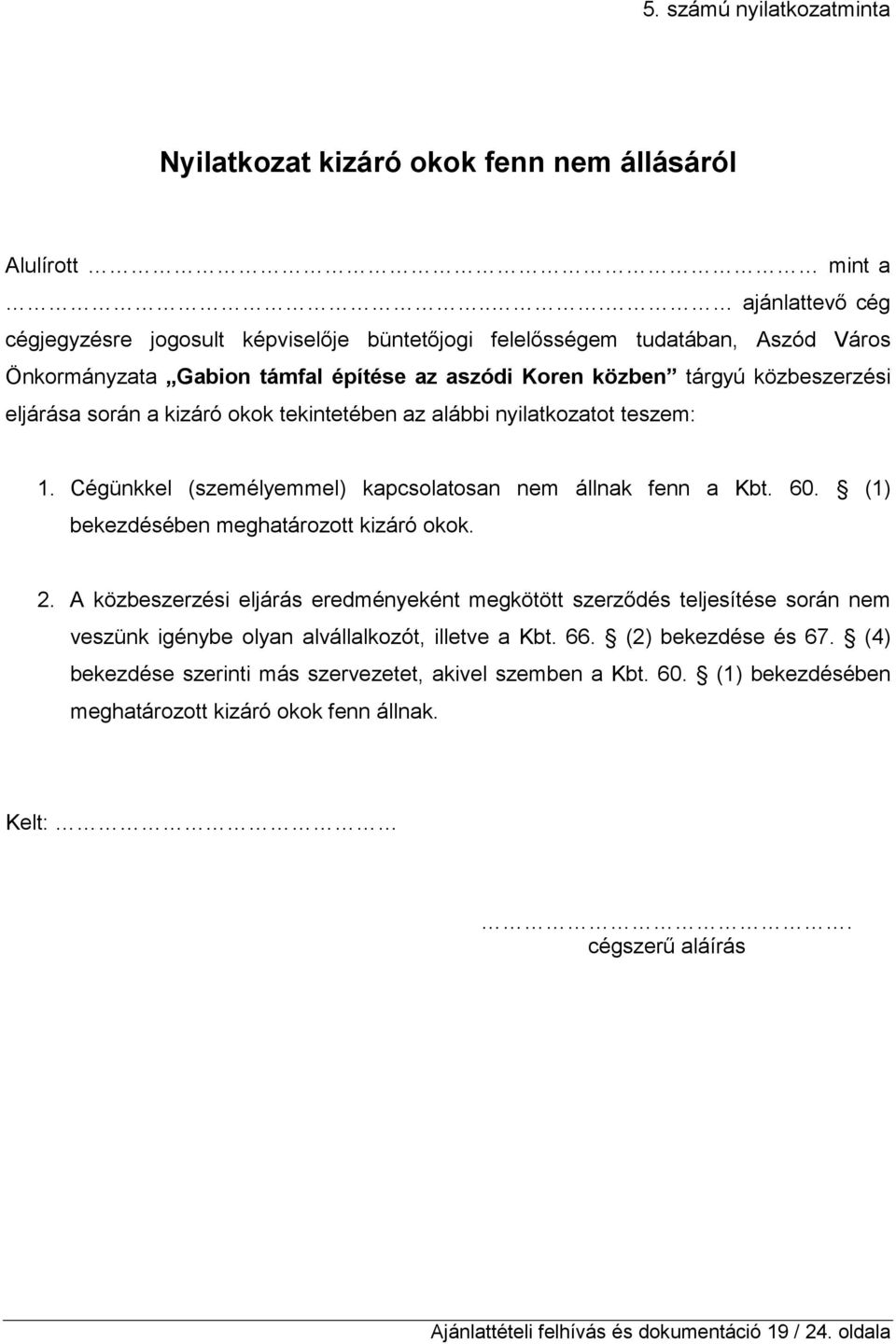 kizáró okok tekintetében az alábbi nyilatkozatot teszem: 1. Cégünkkel (személyemmel) kapcsolatosan nem állnak fenn a Kbt. 60. (1) bekezdésében meghatározott kizáró okok. 2.