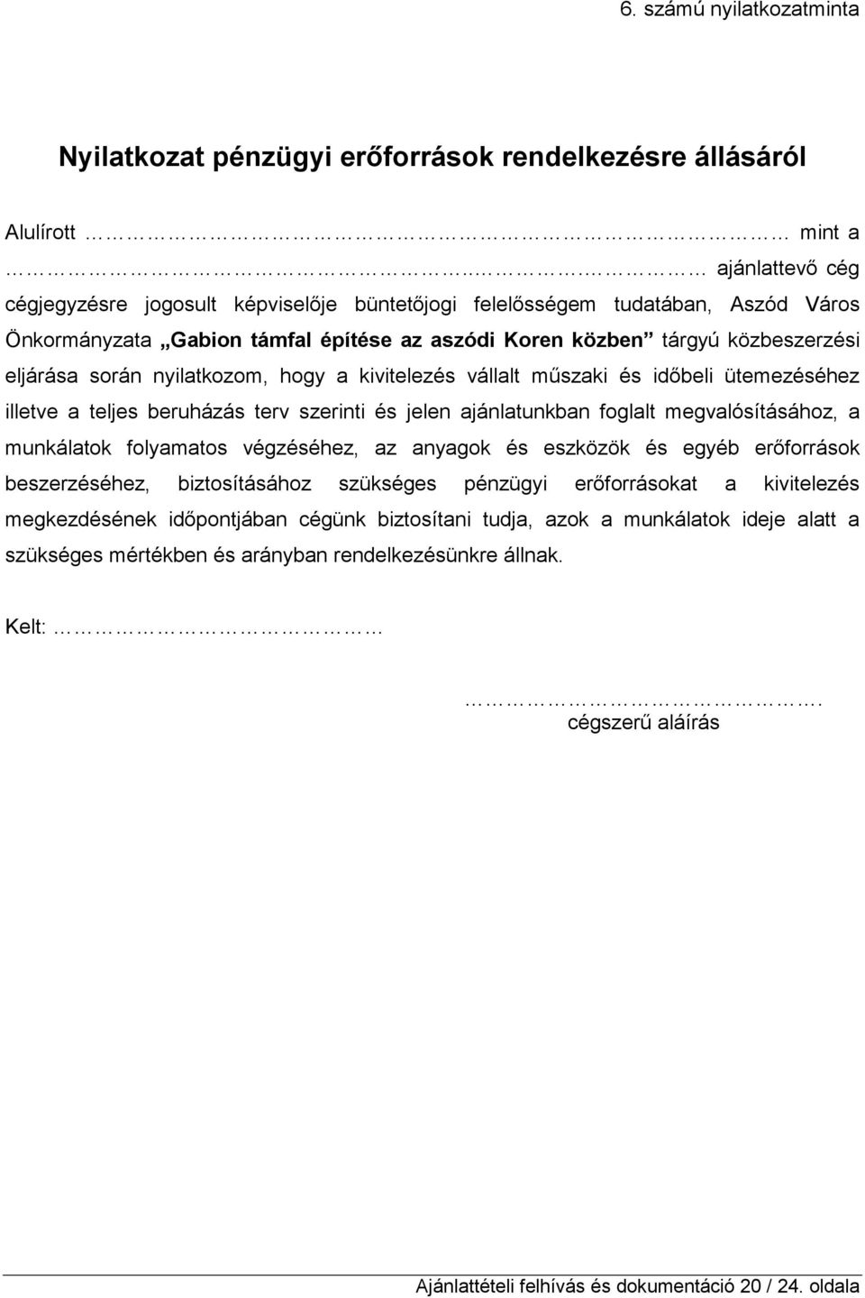 nyilatkozom, hogy a kivitelezés vállalt mőszaki és idıbeli ütemezéséhez illetve a teljes beruházás terv szerinti és jelen ajánlatunkban foglalt megvalósításához, a munkálatok folyamatos végzéséhez,