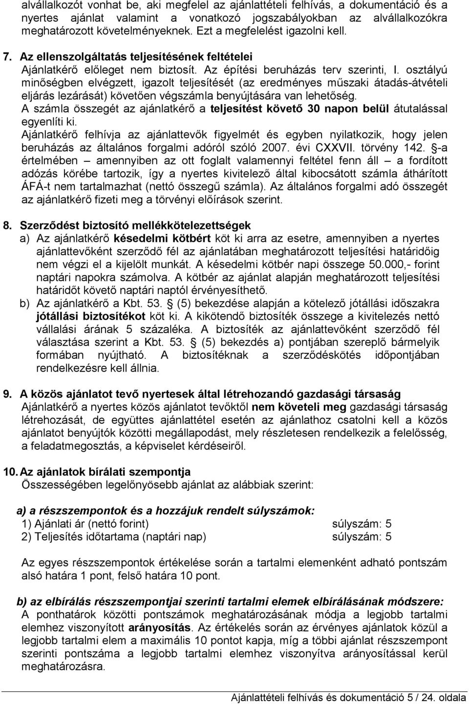 osztályú minıségben elvégzett, igazolt teljesítését (az eredményes mőszaki átadás-átvételi eljárás lezárását) követıen végszámla benyújtására van lehetıség.