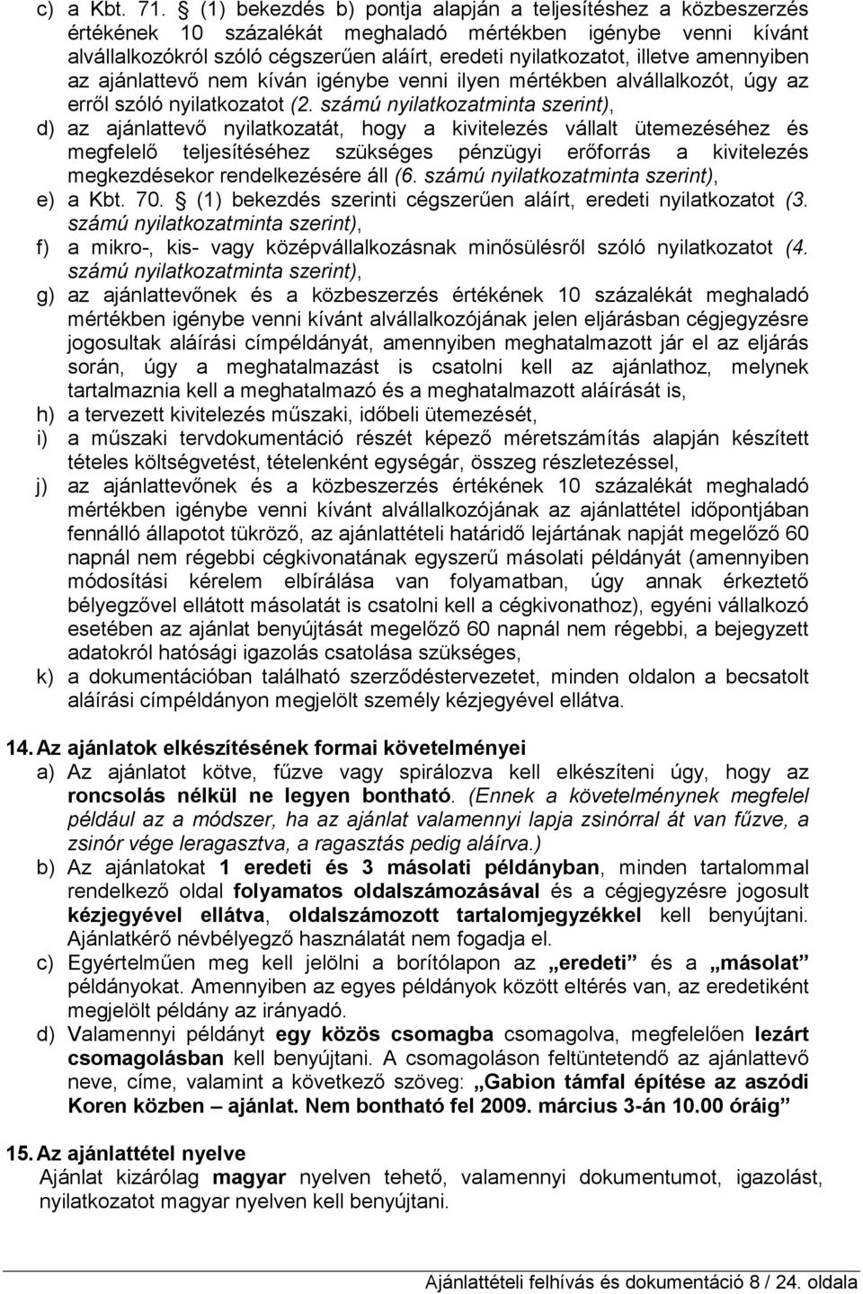 amennyiben az ajánlattevı nem kíván igénybe venni ilyen mértékben alvállalkozót, úgy az errıl szóló nyilatkozatot (2.