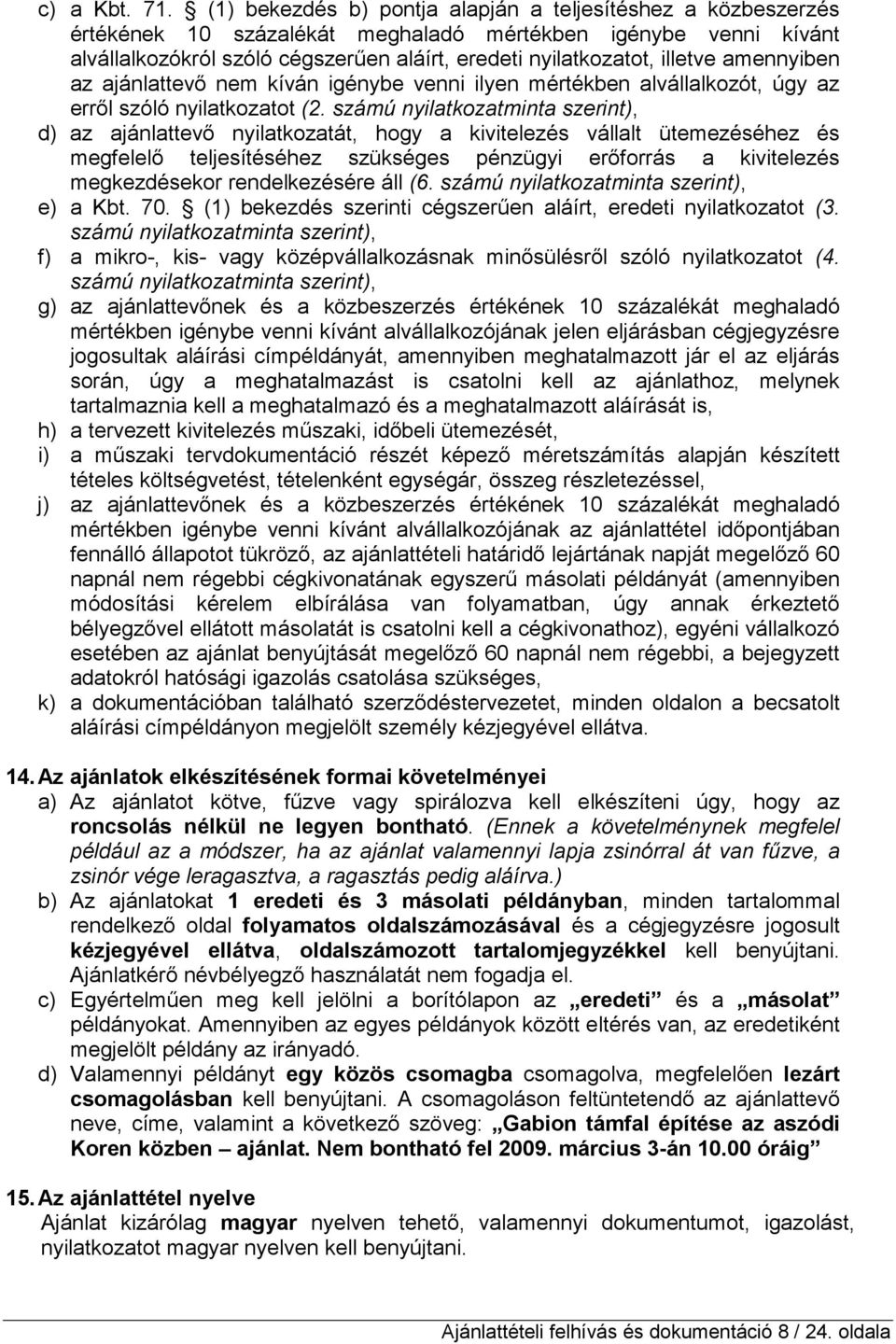 amennyiben az ajánlattevı nem kíván igénybe venni ilyen mértékben alvállalkozót, úgy az errıl szóló nyilatkozatot (2.