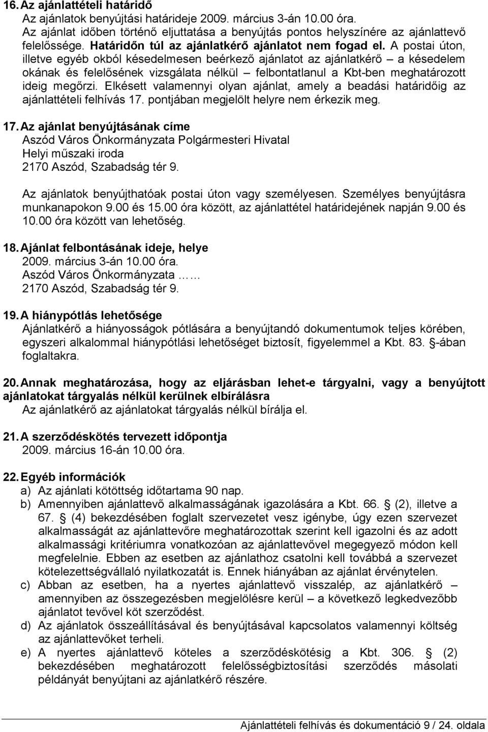 A postai úton, illetve egyéb okból késedelmesen beérkezı ajánlatot az ajánlatkérı a késedelem okának és felelısének vizsgálata nélkül felbontatlanul a Kbt-ben meghatározott ideig megırzi.