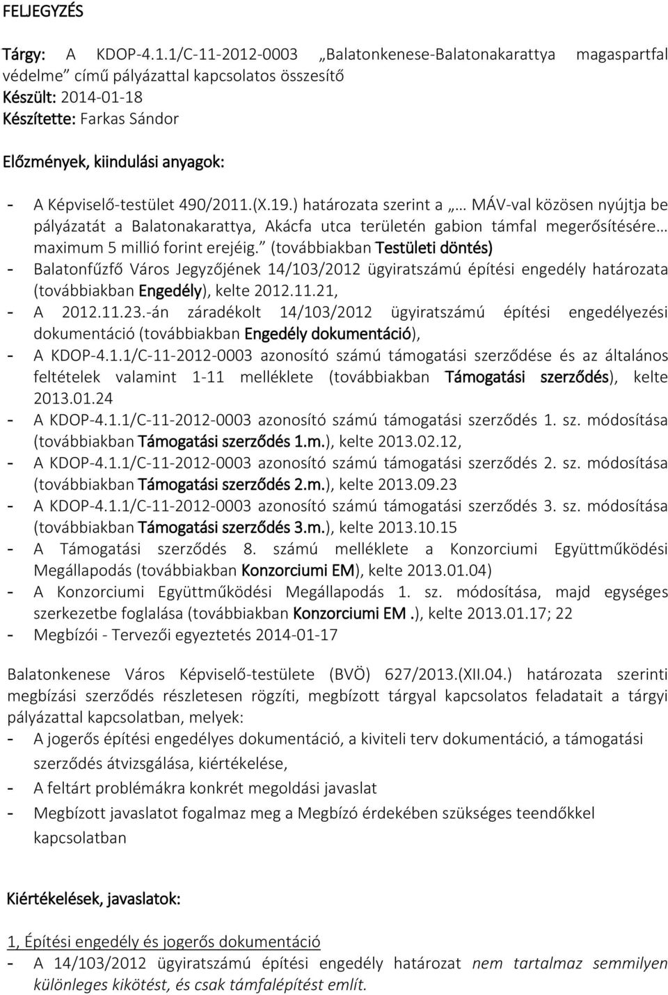 Képviselő-testület 490/2011.(X.19.) határozata szerint a MÁV-val közösen nyújtja be pályázatát a Balatonakarattya, Akácfa utca területén gabion támfal megerősítésére maximum 5 millió forint erejéig.