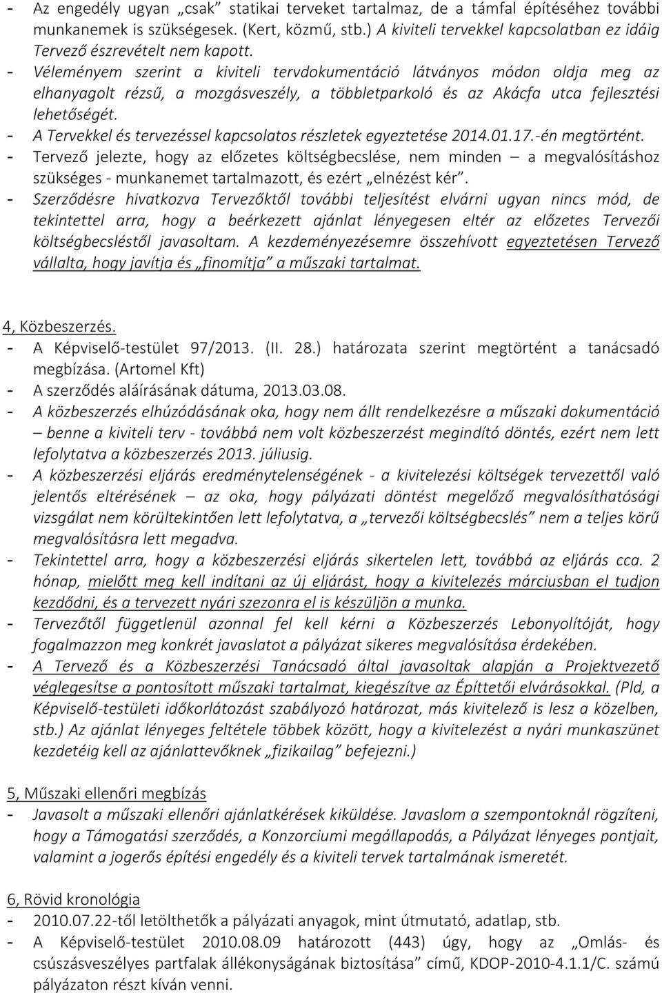 - Véleményem szerint a kiviteli tervdokumentáció látványos módon oldja meg az elhanyagolt rézsű, a mozgásveszély, a többletparkoló és az Akácfa utca fejlesztési lehetőségét.