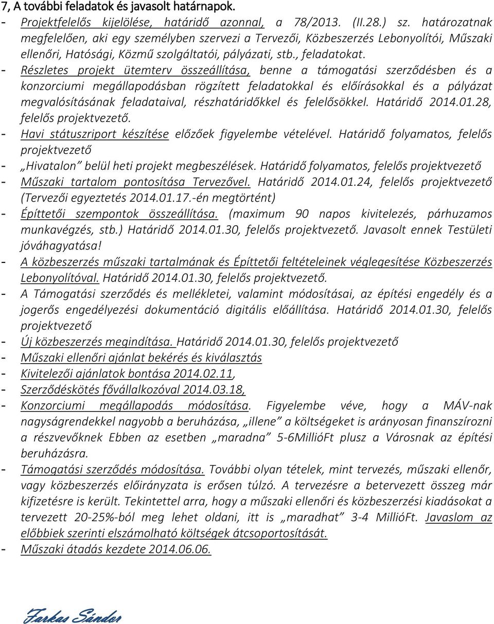 - Részletes projekt ütemterv összeállítása, benne a támogatási szerződésben és a konzorciumi megállapodásban rögzített feladatokkal és előírásokkal és a pályázat megvalósításának feladataival,