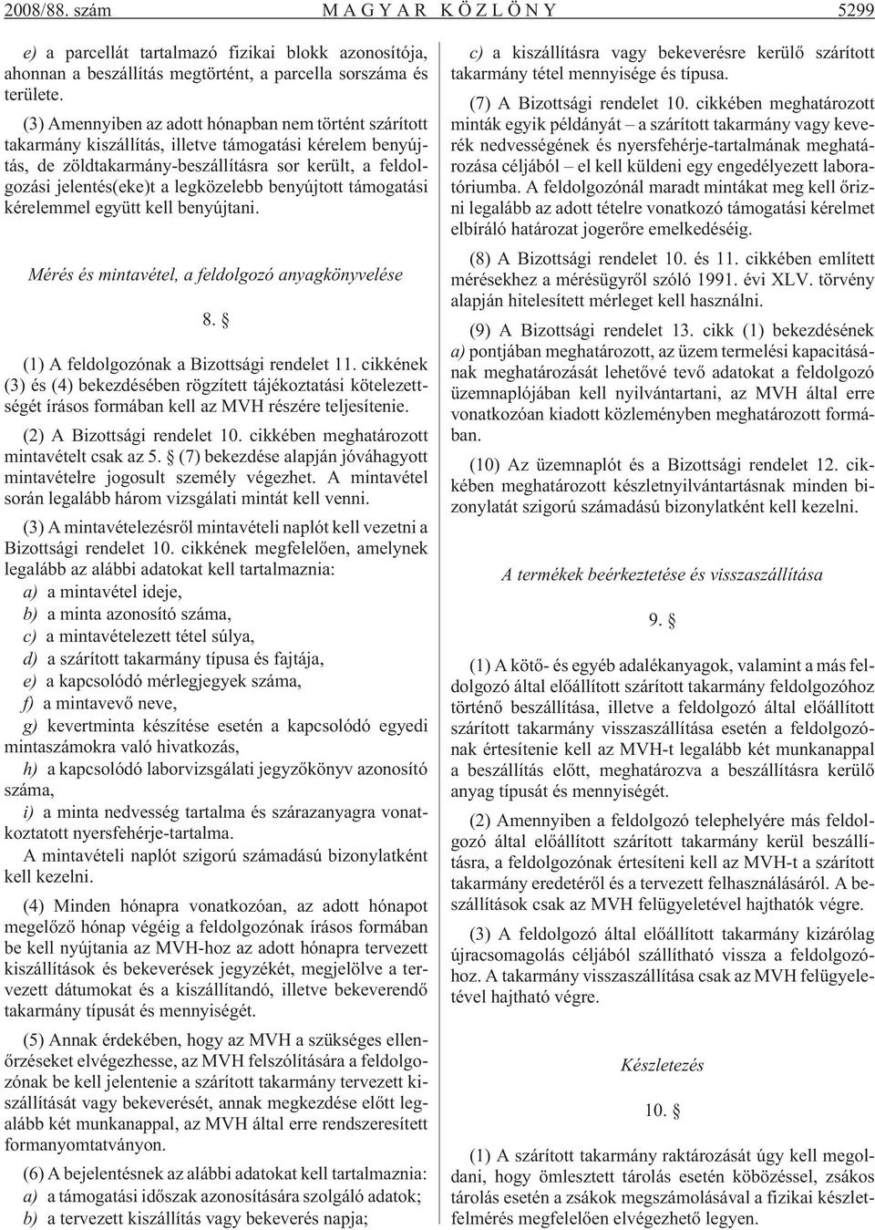 legközelebb benyújtott támogatási kérelemmel együtt kell benyújtani. Mérés és mintavétel, a feldolgozó anyagkönyvelése 8. (1) A feldolgozónak a Bizottsági rendelet 11.