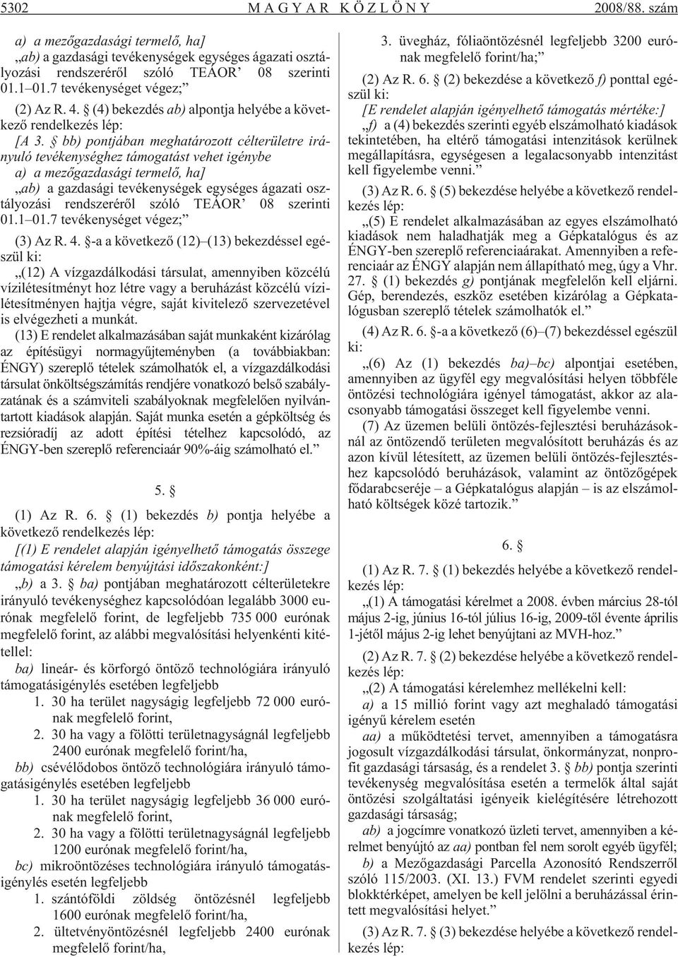 bb) pontjában meghatározott célterületre irányuló tevékenységhez támogatást vehet igénybe a) a mezõgazdasági termelõ, ha] ab) a gazdasági tevékenységek egységes ágazati osztályozási rendszerérõl