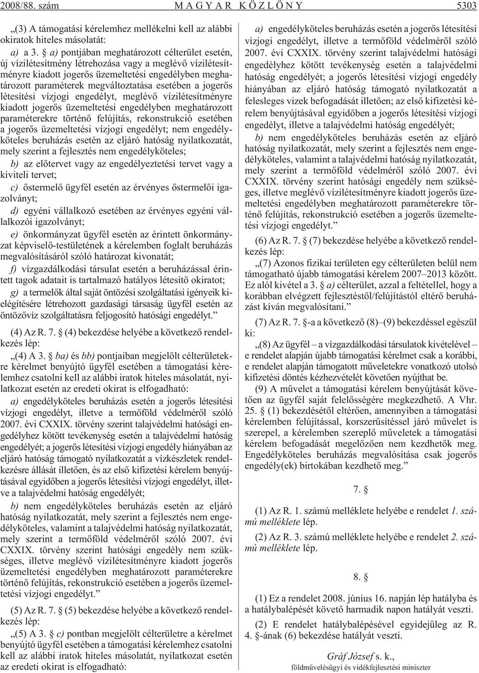esetében a jogerõs létesítési vízjogi engedélyt, meglévõ vízilétesítményre kiadott jogerõs üzemeltetési engedélyben meghatározott paraméterekre történõ felújítás, rekonstrukció esetében a jogerõs