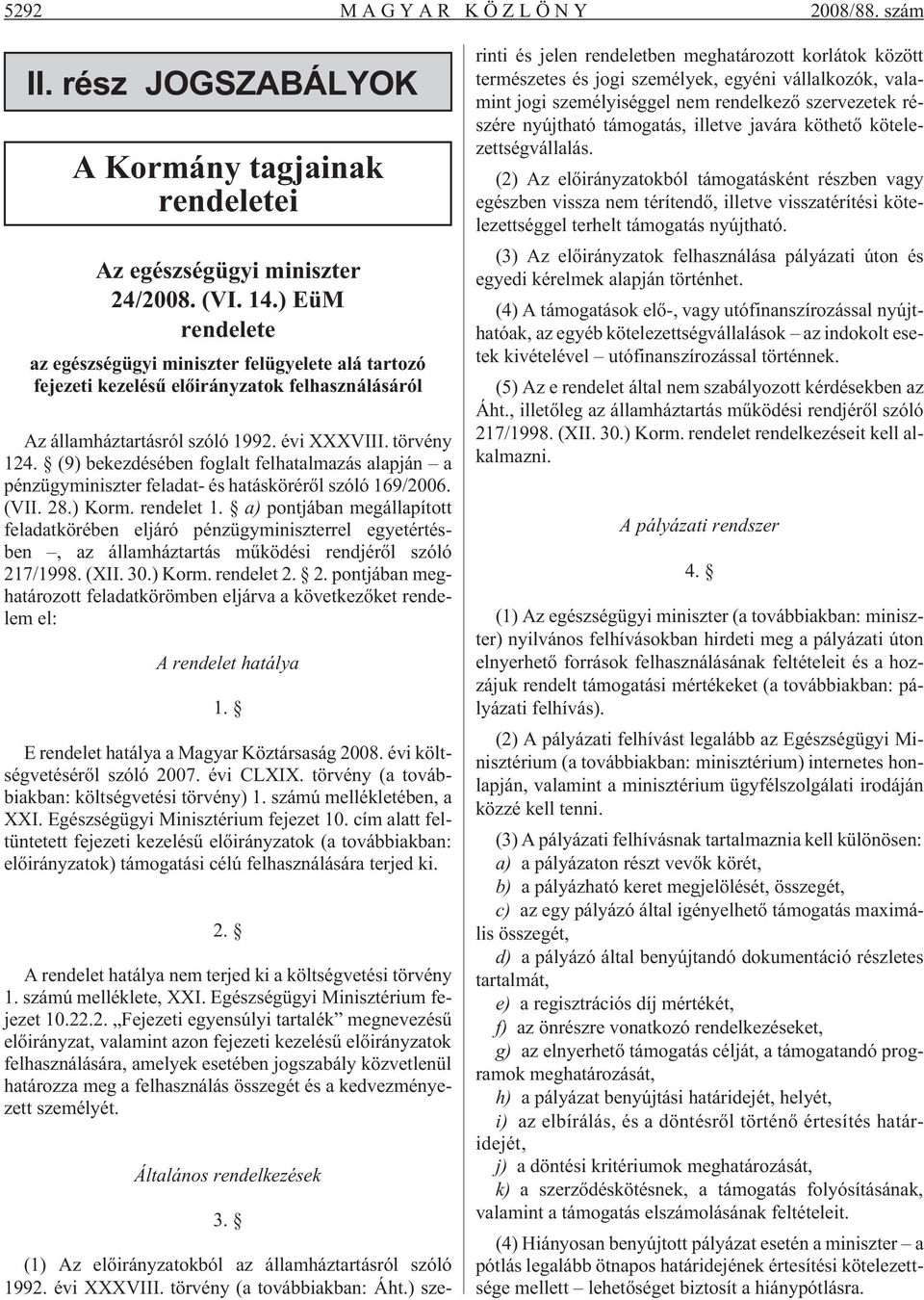 (9) bekezdésében foglalt felhatalmazás alapján a pénzügyminiszter feladat- és hatáskörérõl szóló 169/2006. (VII. 28.) Korm. rendelet 1.