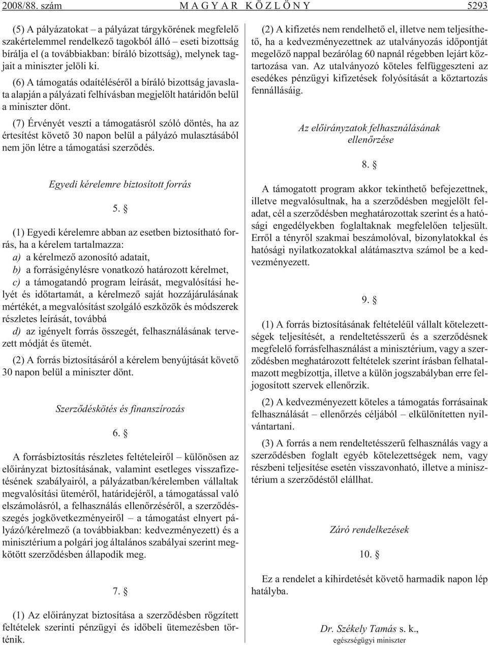 miniszter jelöli ki. (6) A támogatás odaítélésérõl a bíráló bizottság javaslata alapján a pályázati felhívásban megjelölt határidõn belül a miniszter dönt.