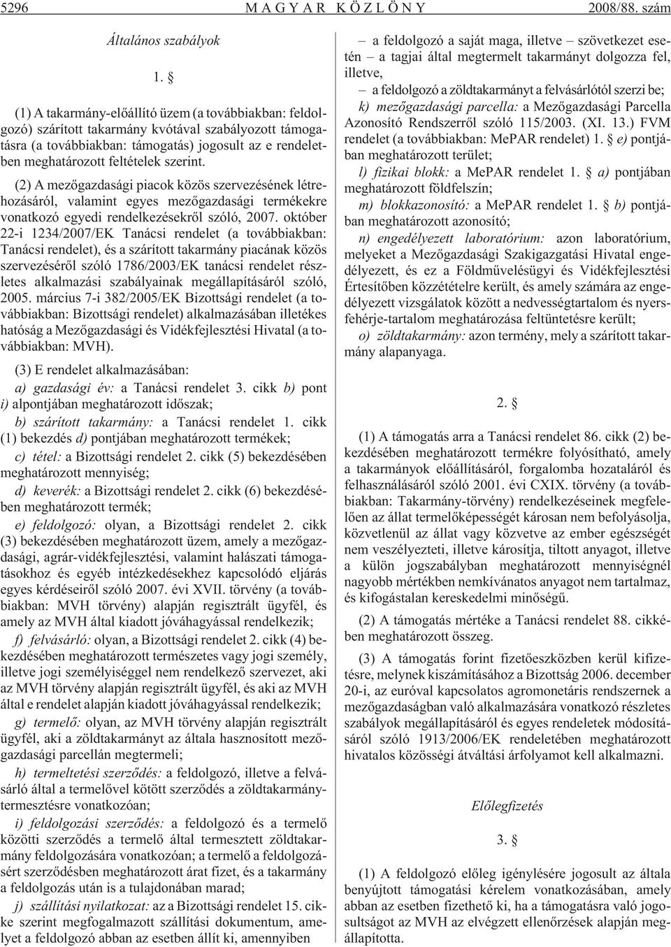 szerint. (2) A mezõgazdasági piacok közös szervezésének létrehozásáról, valamint egyes mezõgazdasági termékekre vonatkozó egyedi rendelkezésekrõl szóló, 2007.