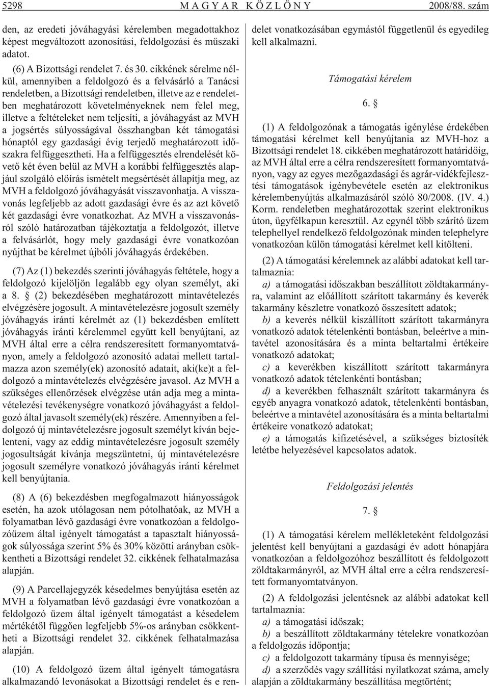 feltételeket nem teljesíti, a jóváhagyást az MVH a jogsértés súlyosságával összhangban két támogatási hónaptól egy gazdasági évig terjedõ meghatározott idõszakra felfüggesztheti.