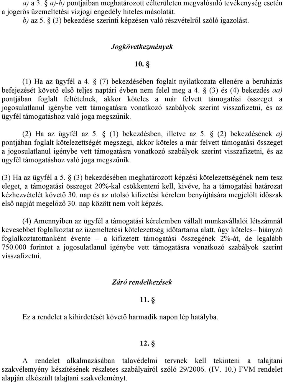 (7) bekezdésében foglalt nyilatkozata ellenére a beruházás befejezését követő első teljes naptári évben nem felel meg a 4.