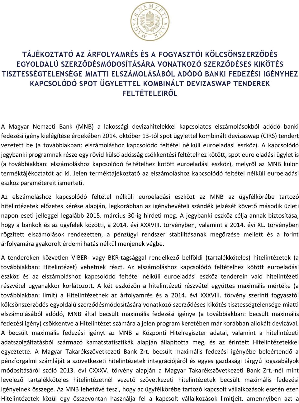 érdekében 2014. október 13-tól spot ügylettel kombinált devizaswap (CIRS) tendert vezetett be (a továbbiakban: elszámoláshoz kapcsolódó feltétel nélküli euroeladási eszköz).