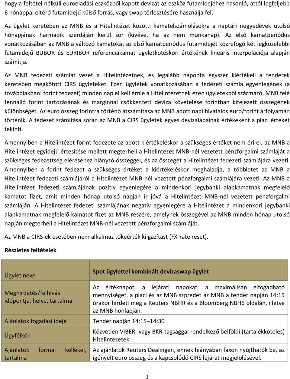 Az első kamatperiódus vonatkozásában az MNB a változó kamatokat az első kamatperiódus futamidejét közrefogó két legközelebbi futamidejű BUBOR és EURIBOR referenciakamat ügyletkötéskori értékének