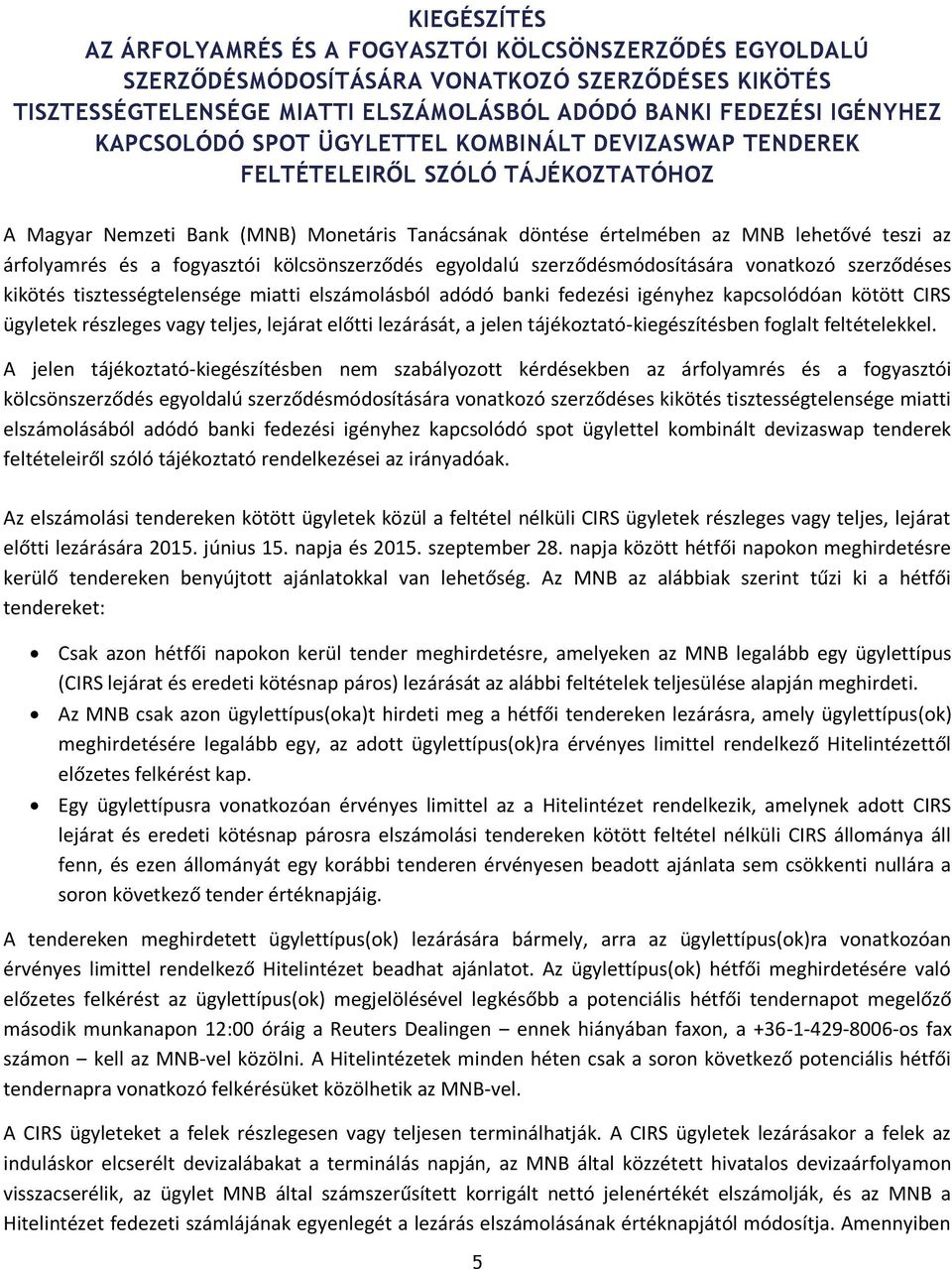 a fogyasztói kölcsönszerződés egyoldalú szerződésmódosítására vonatkozó szerződéses kikötés tisztességtelensége miatti elszámolásból adódó banki fedezési igényhez kapcsolódóan kötött CIRS ügyletek