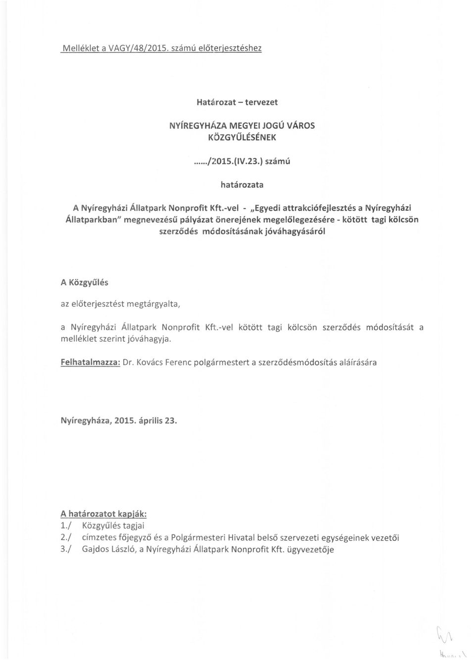 előterjesztést megtárgyalta, a Nyíregyházi Állatpark Nonprofit Kft.-vel kötött tagi kölcsön szerződés melléklet szerint jóváhagyja. módosítását a Felhatalmazza: Dr.