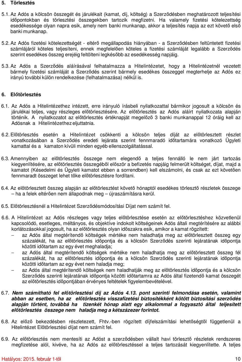 Az Adós fizetési kötelezettségét - eltérő megállapodás hiányában - a Szerződésben feltüntetett fizetési számlájáról köteles teljesíteni, ennek megfelelően köteles a fizetési számláját legalább a