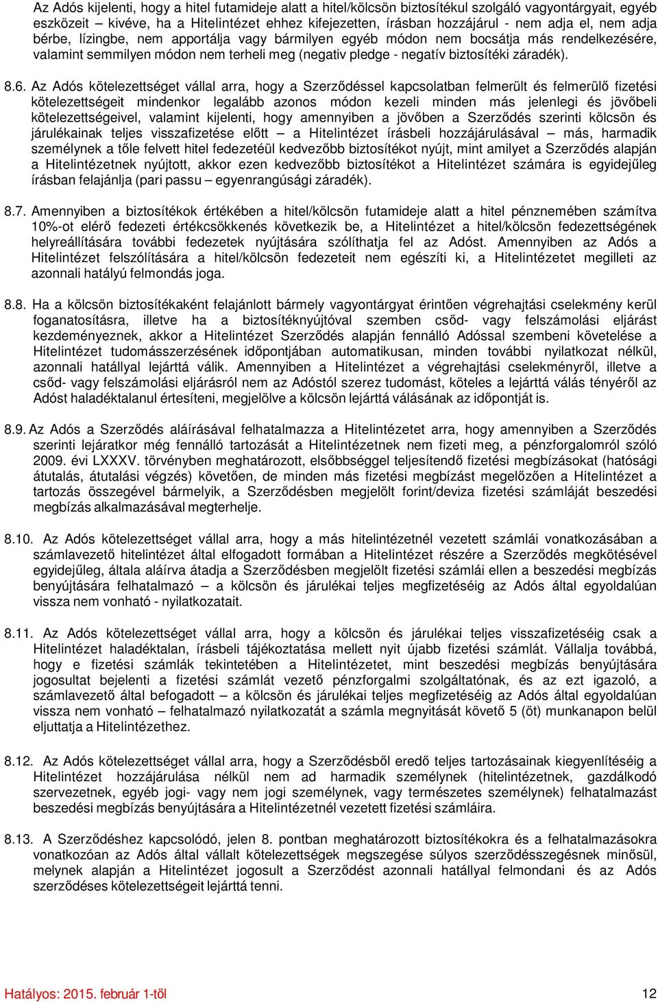 Az Adós kötelezettséget vállal arra, hogy a Szerződéssel kapcsolatban felmerült és felmerülő fizetési kötelezettségeit mindenkor legalább azonos módon kezeli minden más jelenlegi és jövőbeli