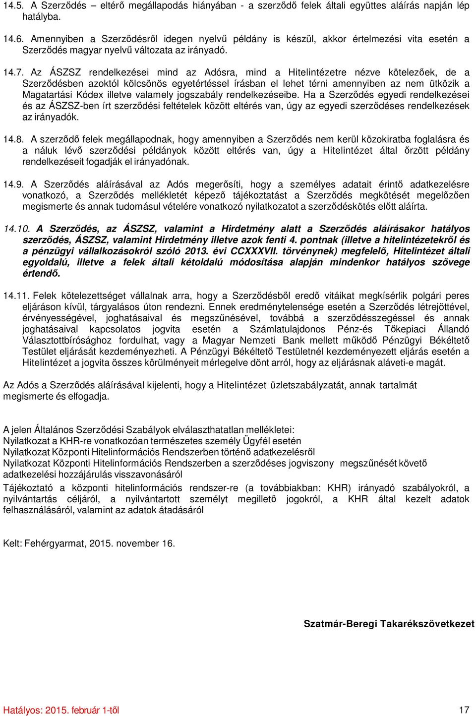 Az ÁSZSZ rendelkezései mind az Adósra, mind a Hitelintézetre nézve kötelezőek, de a Szerződésben azoktól kölcsönös egyetértéssel írásban el lehet térni amennyiben az nem ütközik a Magatartási Kódex