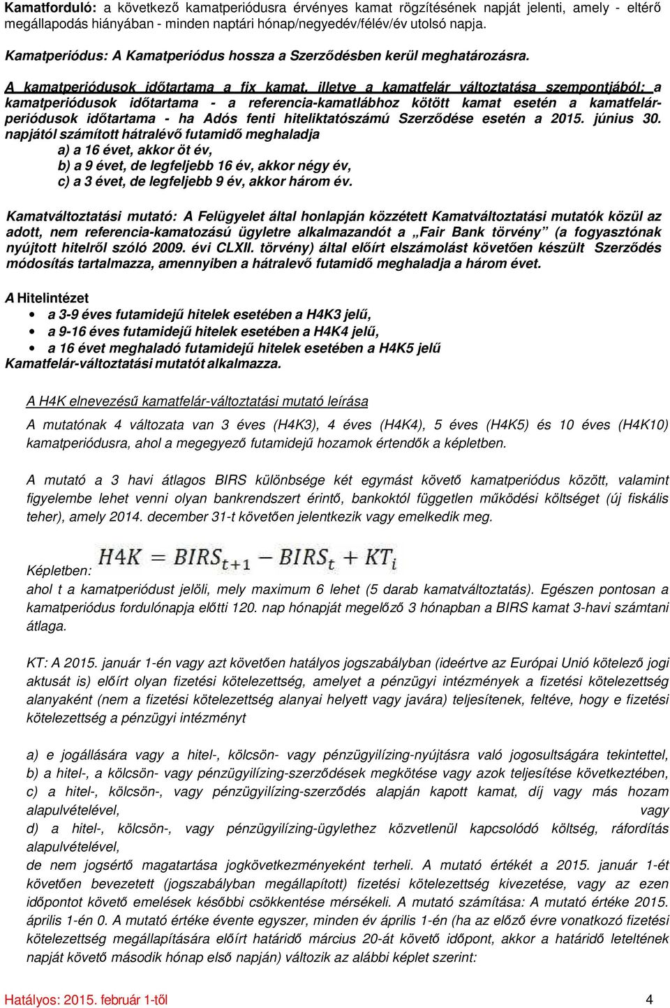 A kamatperiódusok időtartama a fix kamat, illetve a kamatfelár változtatása szempontjából: a kamatperiódusok időtartama - a referencia-kamatlábhoz kötött kamat esetén a kamatfelárperiódusok