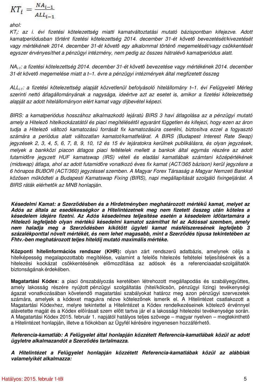 december 31-ét követő egy alkalommal történő megemelését/vagy csökkentését egyszer érvényesíthet a pénzügyi intézmény, nem pedig az összes hátralévő kamatperiódus alatt.