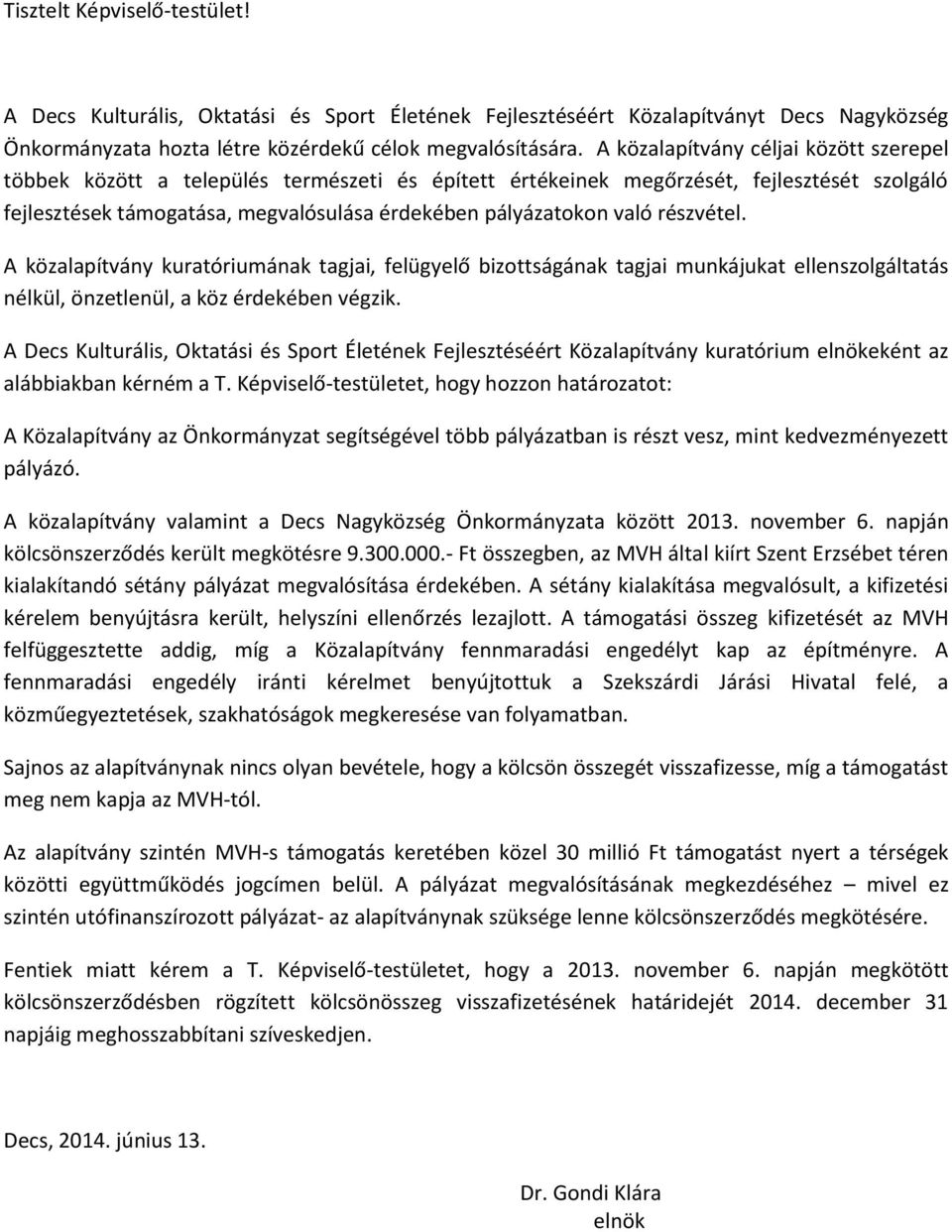 részvétel. A közalapítvány kuratóriumának tagjai, felügyelő bizottságának tagjai munkájukat ellenszolgáltatás nélkül, önzetlenül, a köz érdekében végzik.
