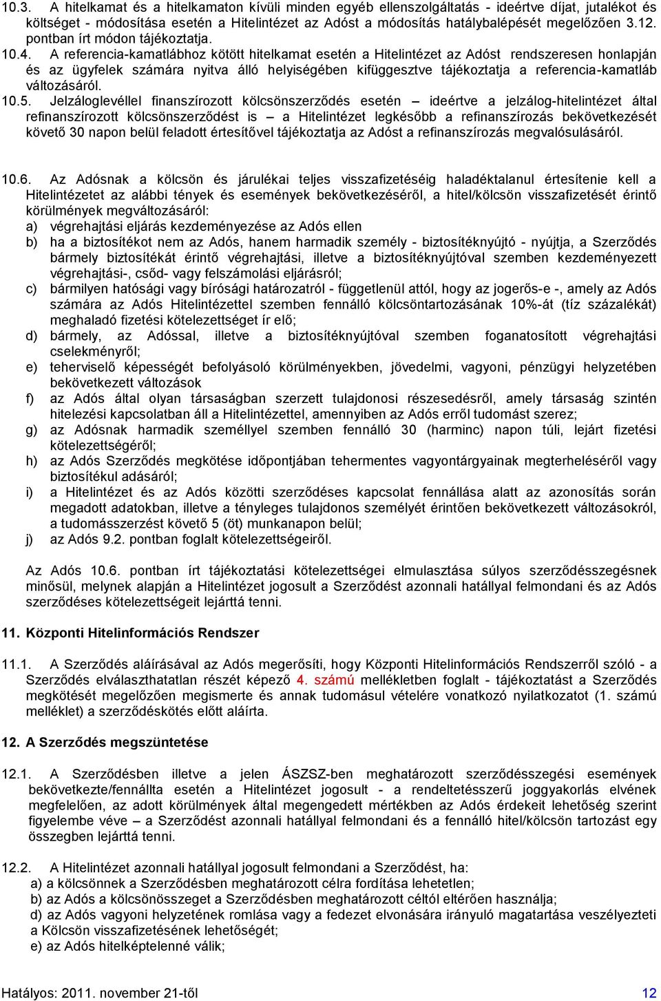 A referencia-kamatlábhoz kötött hitelkamat esetén a Hitelintézet az Adóst rendszeresen honlapján és az ügyfelek számára nyitva álló helyiségében kifüggesztve tájékoztatja a referencia-kamatláb