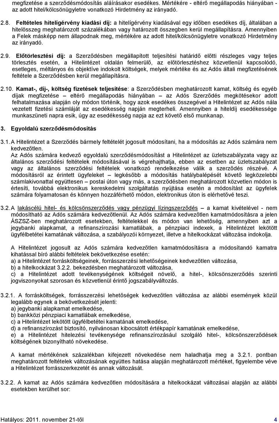 Amennyiben a Felek másképp nem állapodnak meg, mértékére az adott hitel/kölcsönügyletre vonatkozó Hirdetmény az irányadó. 2.9.