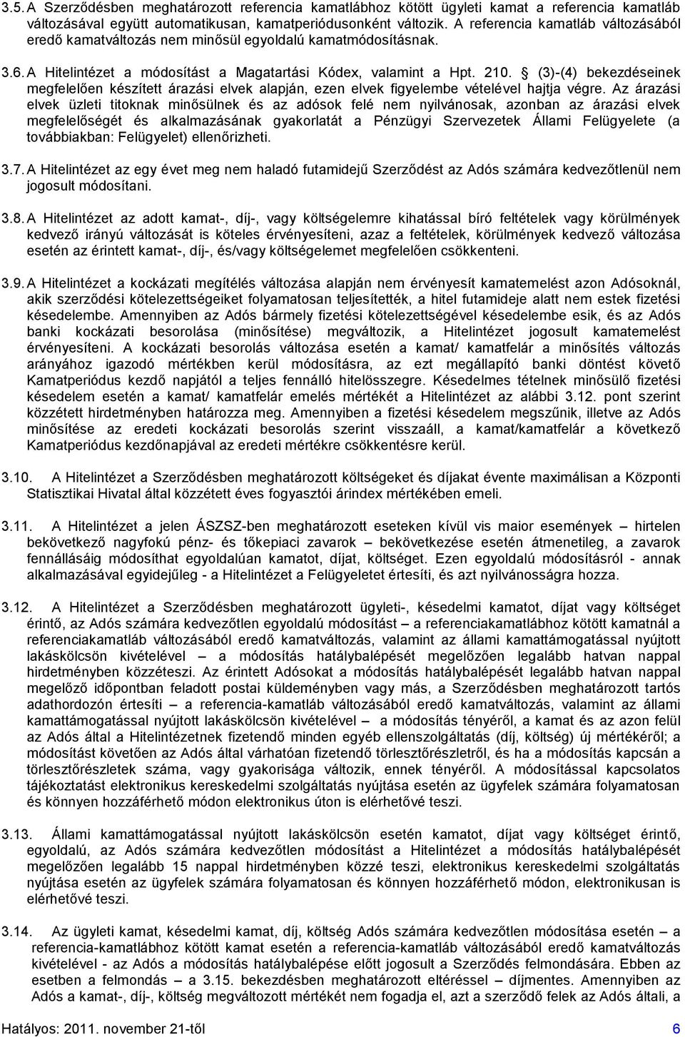 (3)-(4) bekezdéseinek megfelelően készített árazási elvek alapján, ezen elvek figyelembe vételével hajtja végre.