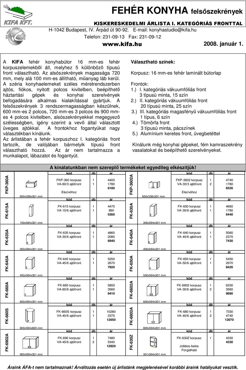 A széria konyhaelemeket széles méretrendszerben ajtós, fiókos, nyitott polcos kivitelben, beépíthető háztartási gépek és konyhai szerelvények befogadása alkalmas kialakítással gytjuk.