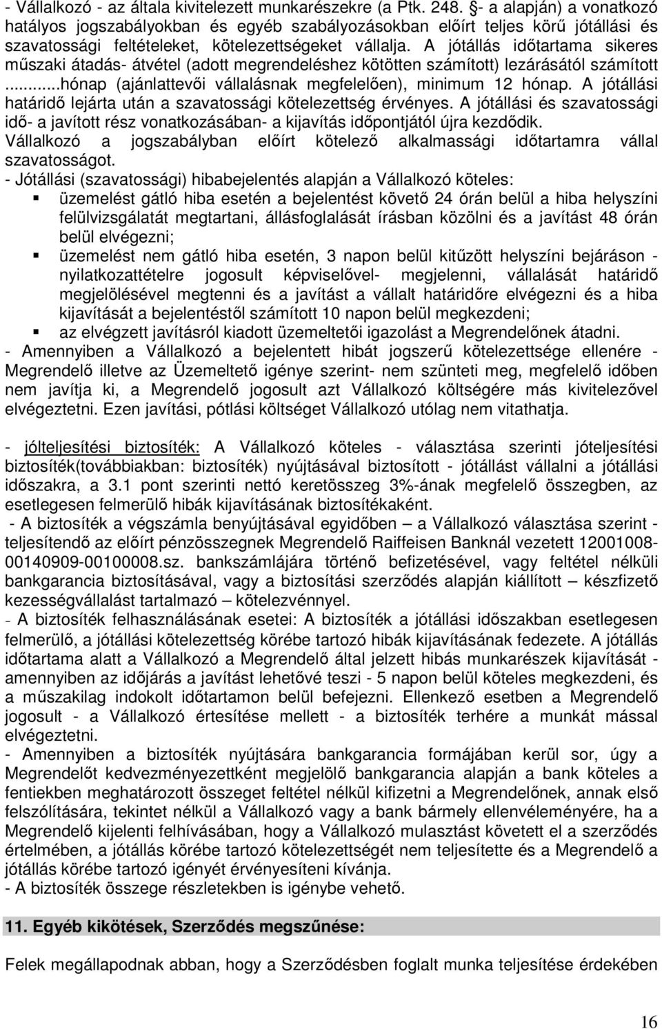 A jótállás idıtartama sikeres mőszaki átadás- átvétel (adott megrendeléshez kötötten számított) lezárásától számított...hónap (ajánlattevıi vállalásnak megfelelıen), minimum 12 hónap.