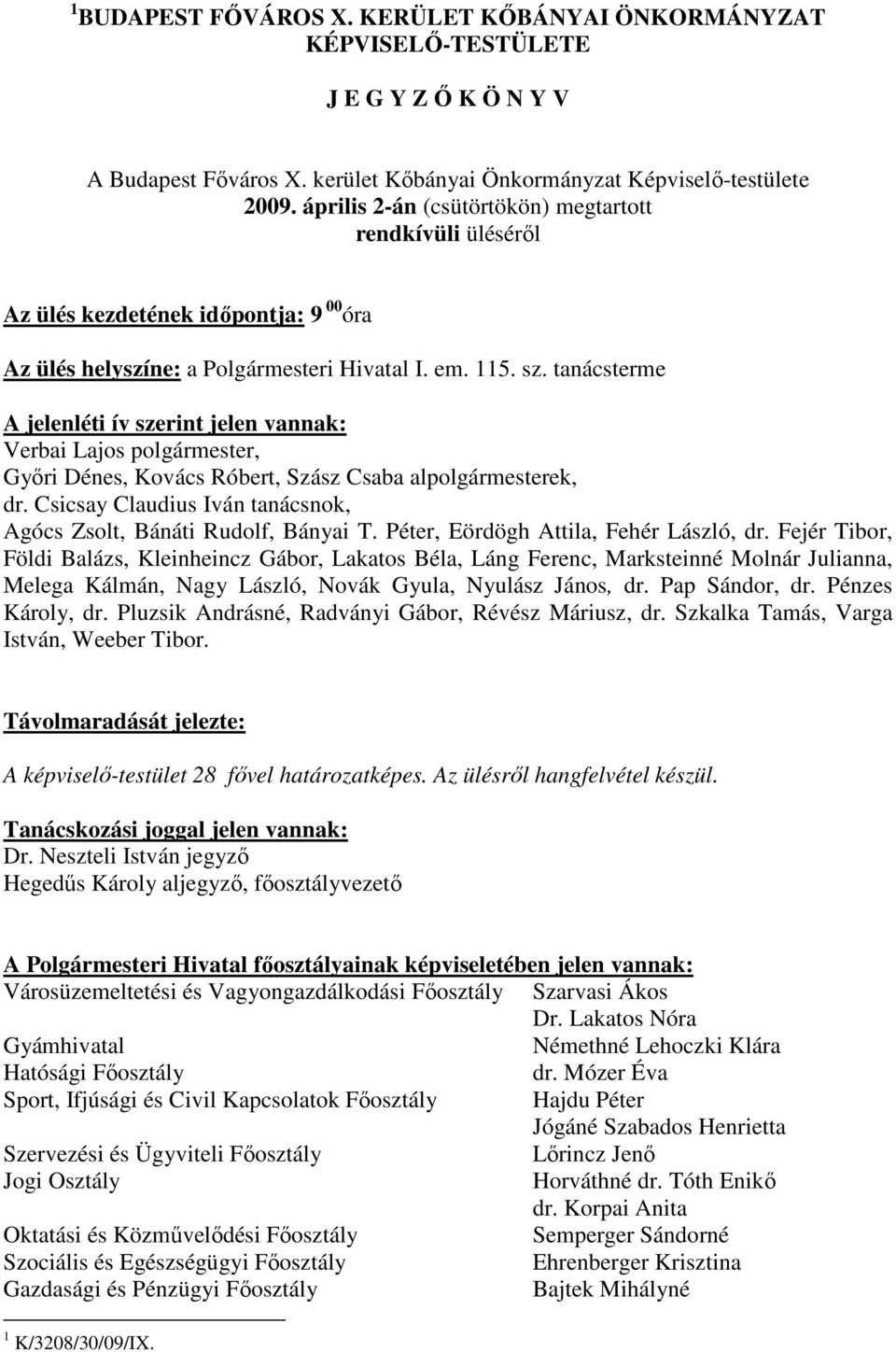 tanácsterme A jelenléti ív szerint jelen vannak:, Győri Dénes, Kovács Róbert, Szász Csaba alpolgármesterek, dr. Csicsay Claudius Iván tanácsnok, Agócs Zsolt, Bánáti Rudolf, Bányai T.