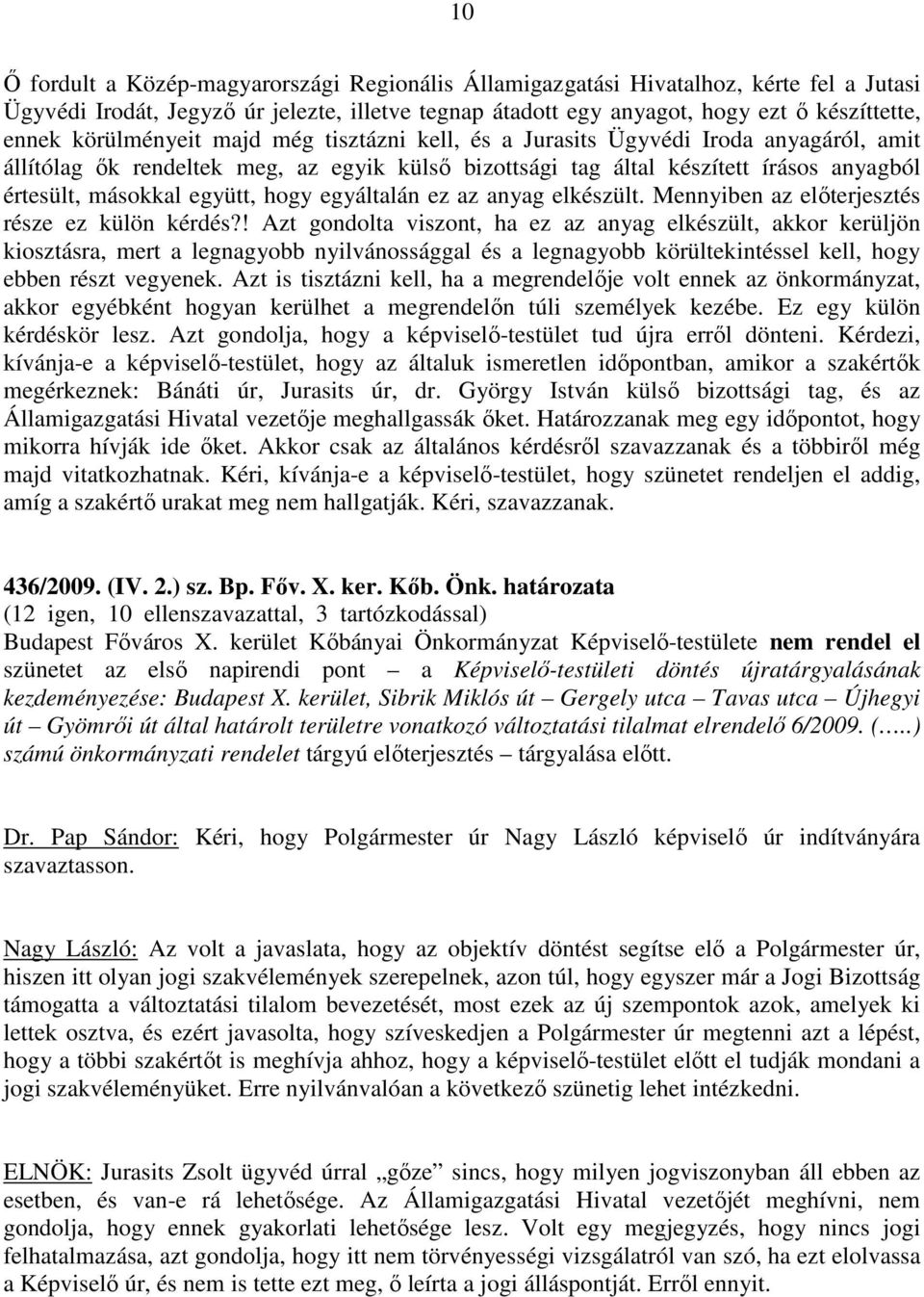 hogy egyáltalán ez az anyag elkészült. Mennyiben az előterjesztés része ez külön kérdés?
