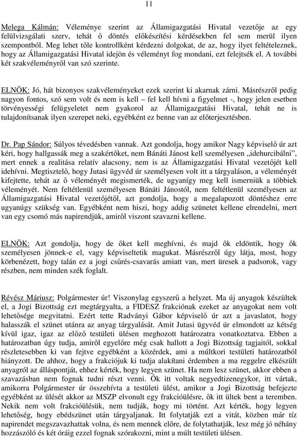 A további két szakvéleményről van szó szerinte. ELNÖK: Jó, hát bizonyos szakvéleményeket ezek szerint ki akarnak zárni.
