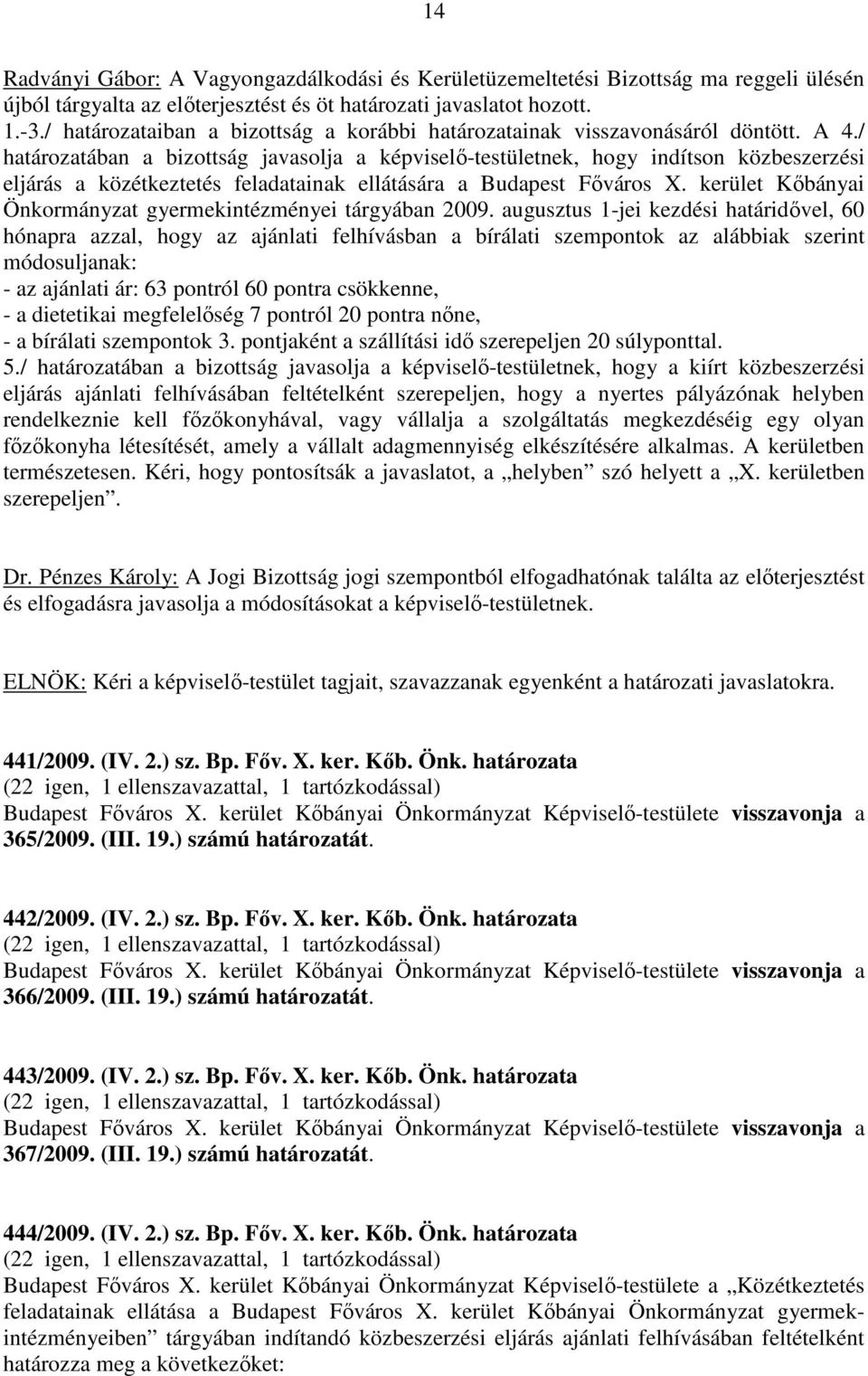 / határozatában a bizottság javasolja a képviselő-testületnek, hogy indítson közbeszerzési eljárás a közétkeztetés feladatainak ellátására a Budapest Főváros X.