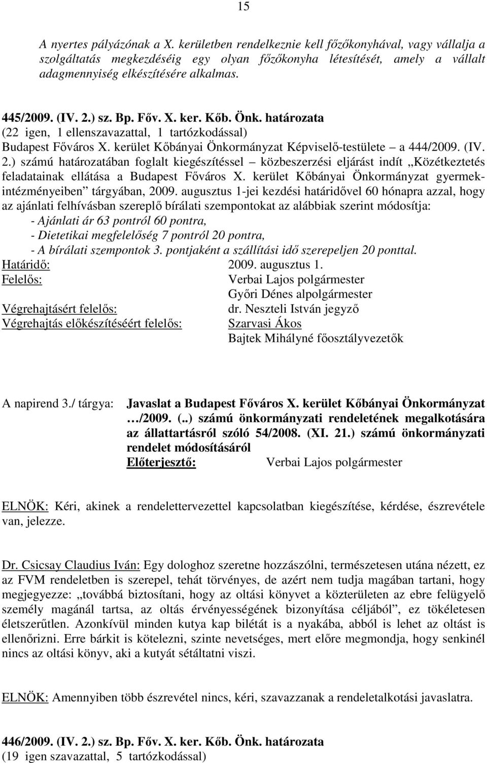 Főv. X. ker. Kőb. Önk. határozata (22 igen, 1 ellenszavazattal, 1 tartózkodással) Budapest Főváros X. kerület Kőbányai Önkormányzat Képviselő-testülete a 444/2009. (IV. 2.