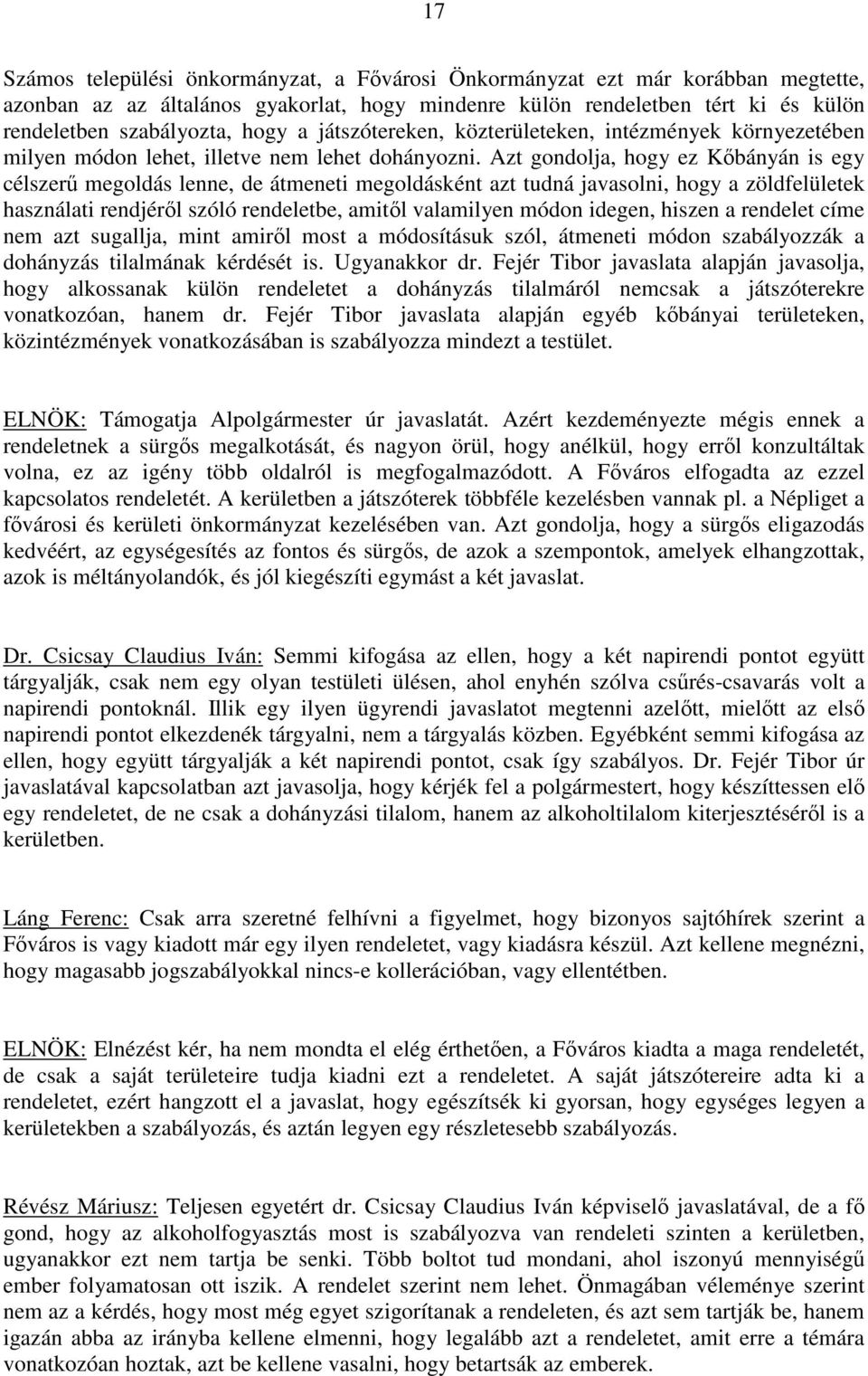 Azt gondolja, hogy ez Kőbányán is egy célszerű megoldás lenne, de átmeneti megoldásként azt tudná javasolni, hogy a zöldfelületek használati rendjéről szóló rendeletbe, amitől valamilyen módon