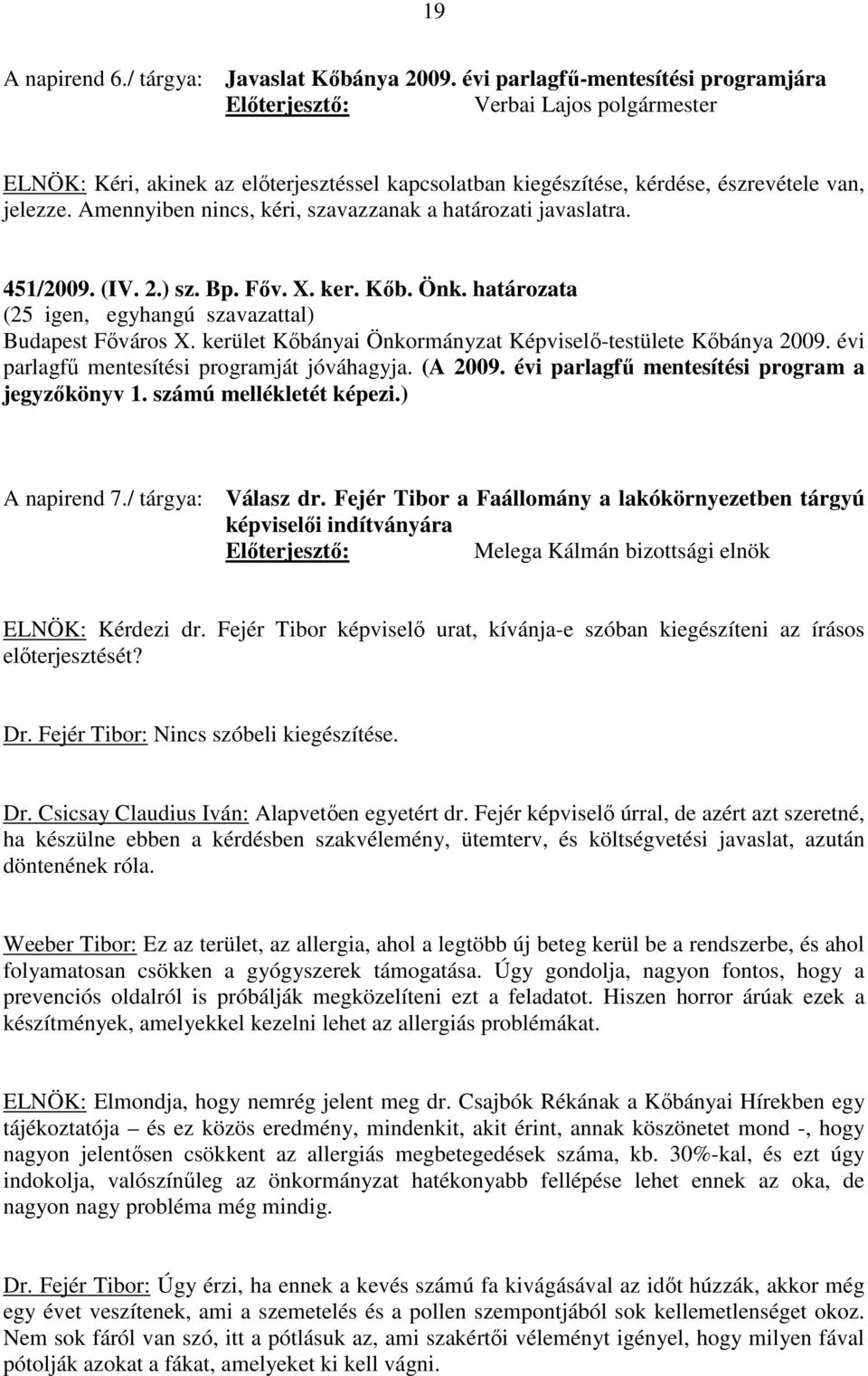 kerület Kőbányai Önkormányzat Képviselő-testülete Kőbánya 2009. évi parlagfű mentesítési programját jóváhagyja. (A 2009. évi parlagfű mentesítési program a jegyzőkönyv 1. számú mellékletét képezi.