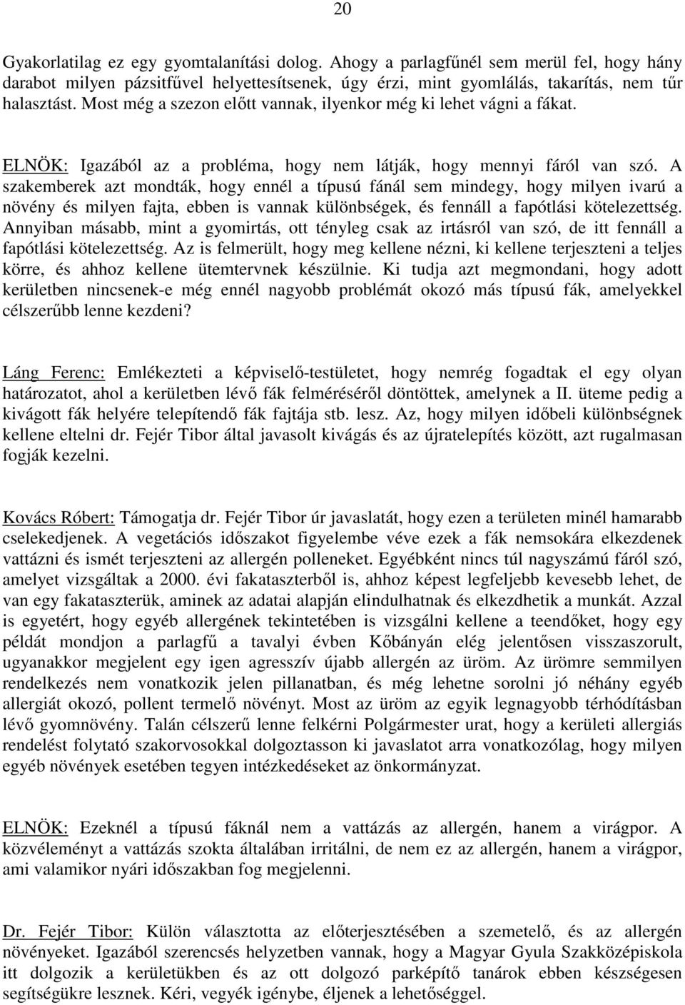 A szakemberek azt mondták, hogy ennél a típusú fánál sem mindegy, hogy milyen ivarú a növény és milyen fajta, ebben is vannak különbségek, és fennáll a fapótlási kötelezettség.