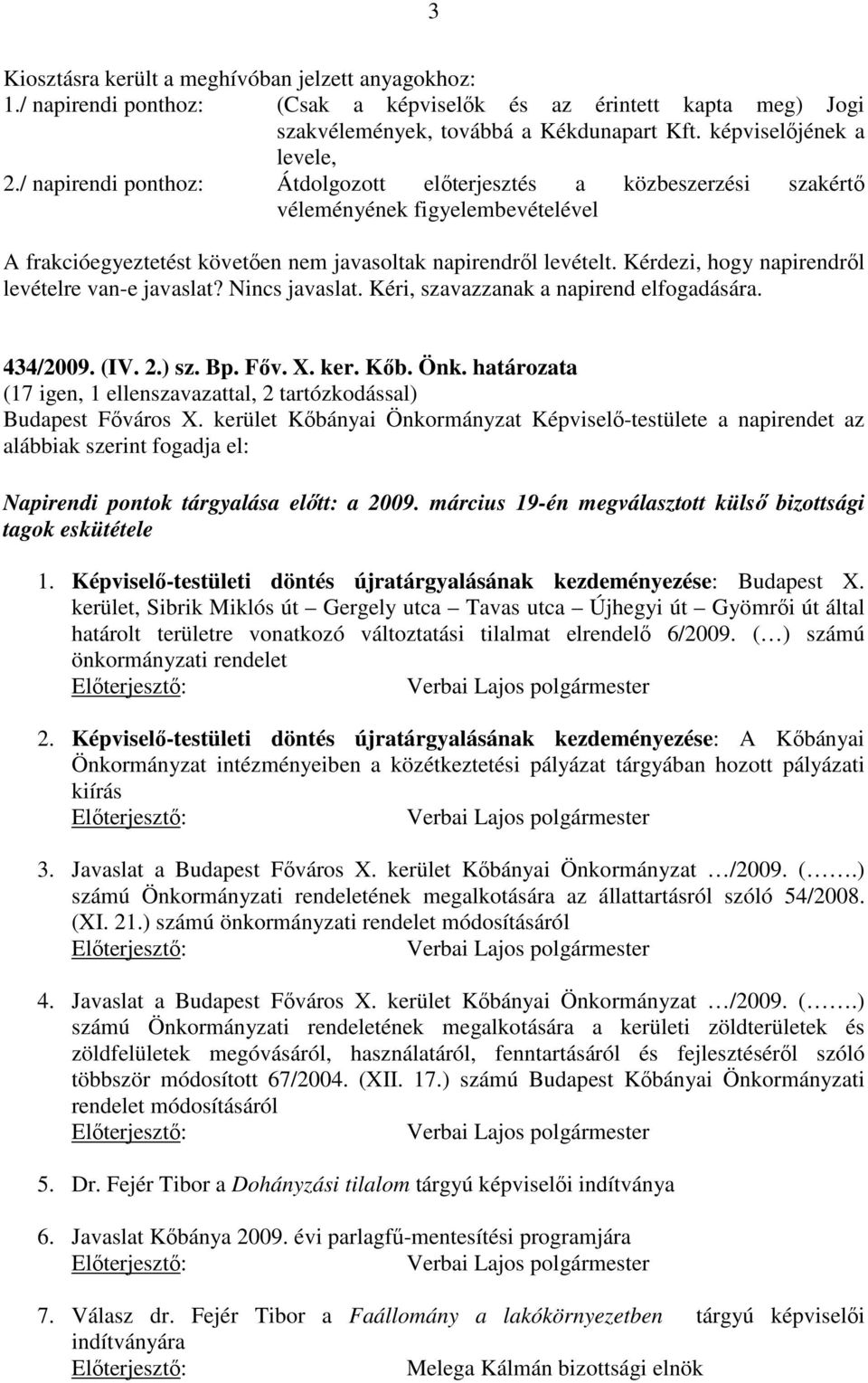 Kérdezi, hogy napirendről levételre van-e javaslat? Nincs javaslat. Kéri, szavazzanak a napirend elfogadására. 434/2009. (IV. 2.) sz. Bp. Főv. X. ker. Kőb. Önk.