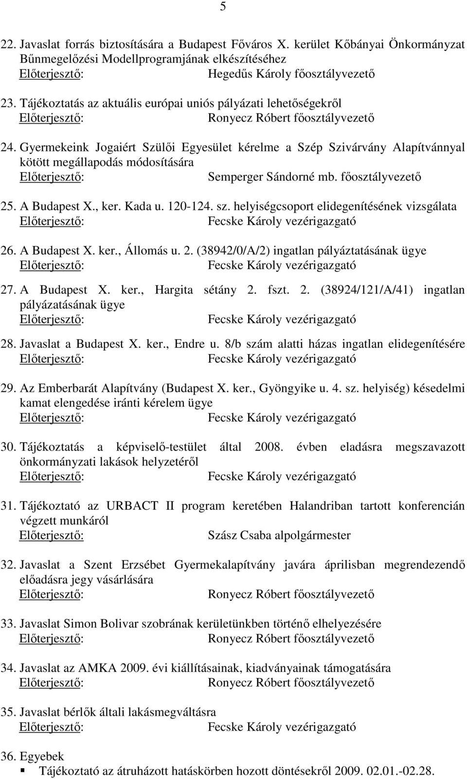 Gyermekeink Jogaiért Szülői Egyesület kérelme a Szép Szivárvány Alapítvánnyal kötött megállapodás módosítására Semperger Sándorné mb. főosztályvezető 25. A Budapest X., ker. Kada u. 120-124. sz.